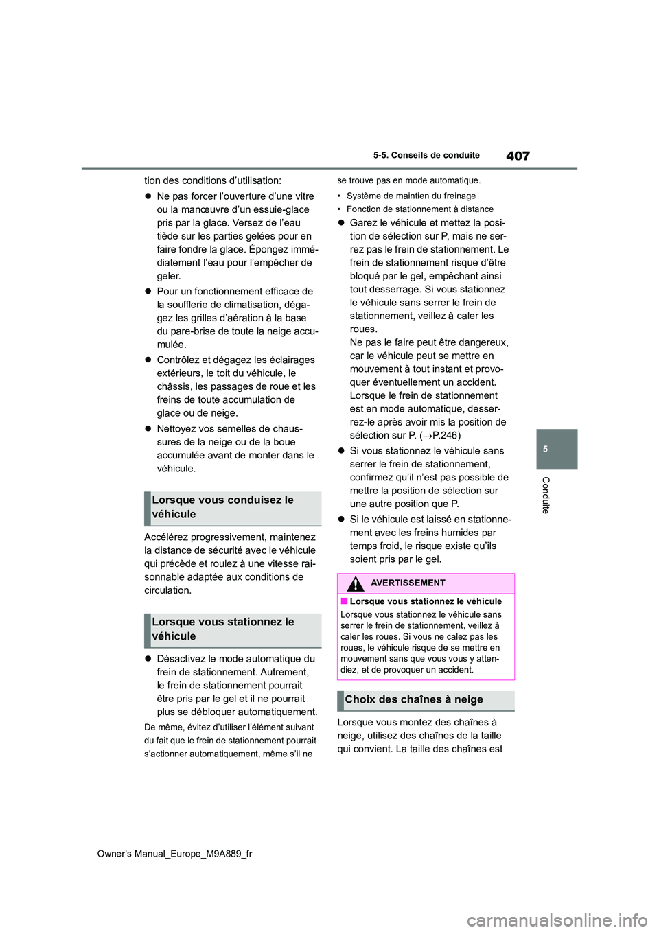 TOYOTA BZ4X 2023 Manuel du propriétaire (in French) 407
5
Owner’s Manual_Europe_M9A889_fr
5-5. Conseils de conduite
Conduite
tion des conditions d’utilisation:
Ne pas forcer l’ouverture d’une vitre
ou la manœuvre d’un essuie-glace
pr TOYOTA BZ4X 2023 Manuel du propriétaire (in French) 407
5
Owner’s Manual_Europe_M9A889_fr
5-5. Conseils de conduite
Conduite
tion des conditions d’utilisation:
Ne pas forcer l’ouverture d’une vitre
ou la manœuvre d’un essuie-glace
pr