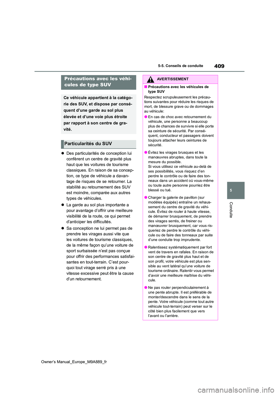 TOYOTA BZ4X 2023 Manuel du propriétaire (in French) 409
5
Owner’s Manual_Europe_M9A889_fr
5-5. Conseils de conduite
Conduite
Des particularités de conception lui
confèrent un centre de gravité plus
haut que les voitures de tourisme
classiqu TOYOTA BZ4X 2023 Manuel du propriétaire (in French) 409
5
Owner’s Manual_Europe_M9A889_fr
5-5. Conseils de conduite
Conduite
Des particularités de conception lui
confèrent un centre de gravité plus
haut que les voitures de tourisme
classiqu