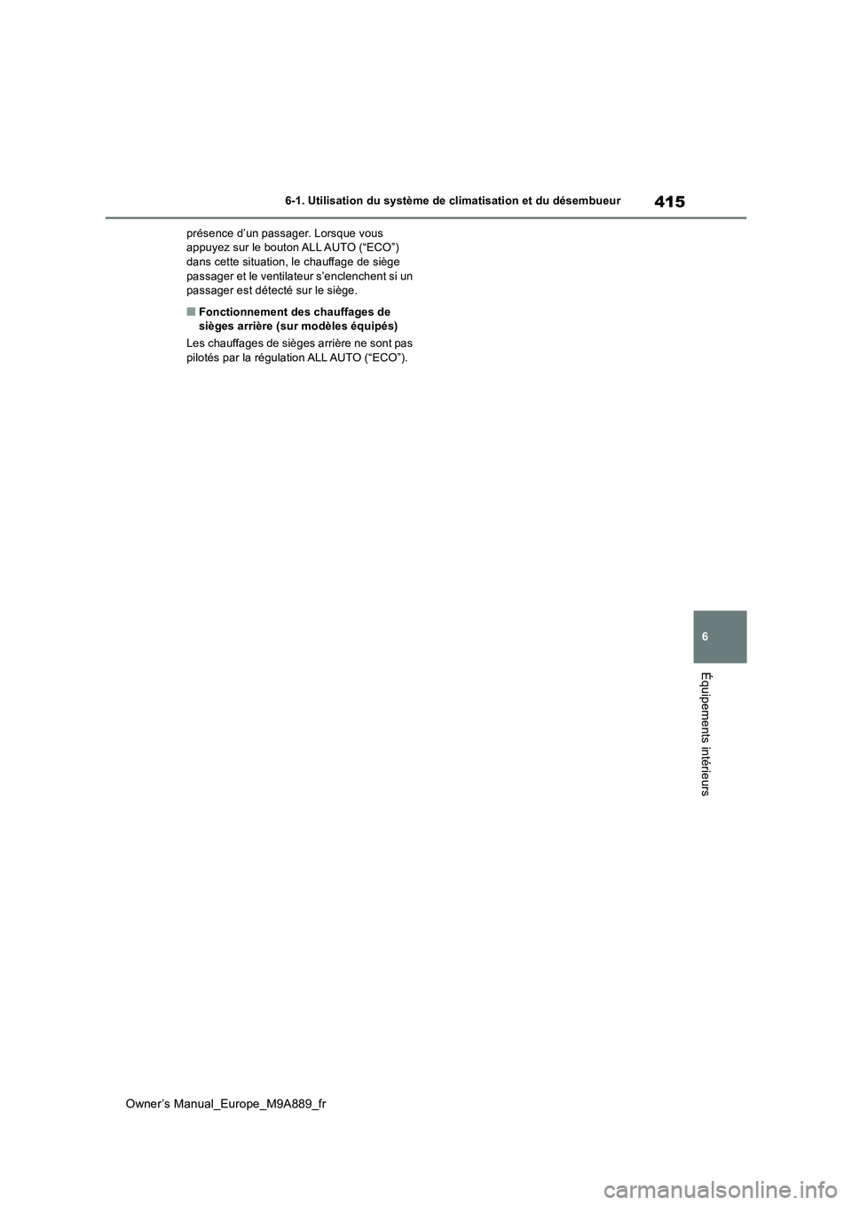 TOYOTA BZ4X 2023 Manuel du propriétaire (in French) 415
6
Owner’s Manual_Europe_M9A889_fr
6-1. Utilisation du système de climatisation et du désembueur
Équipements intérieurs
présence d’un passager. Lorsque vous appuyez sur le bouton ALL AUTO TOYOTA BZ4X 2023 Manuel du propriétaire (in French) 415
6
Owner’s Manual_Europe_M9A889_fr
6-1. Utilisation du système de climatisation et du désembueur
Équipements intérieurs
présence d’un passager. Lorsque vous appuyez sur le bouton ALL AUTO