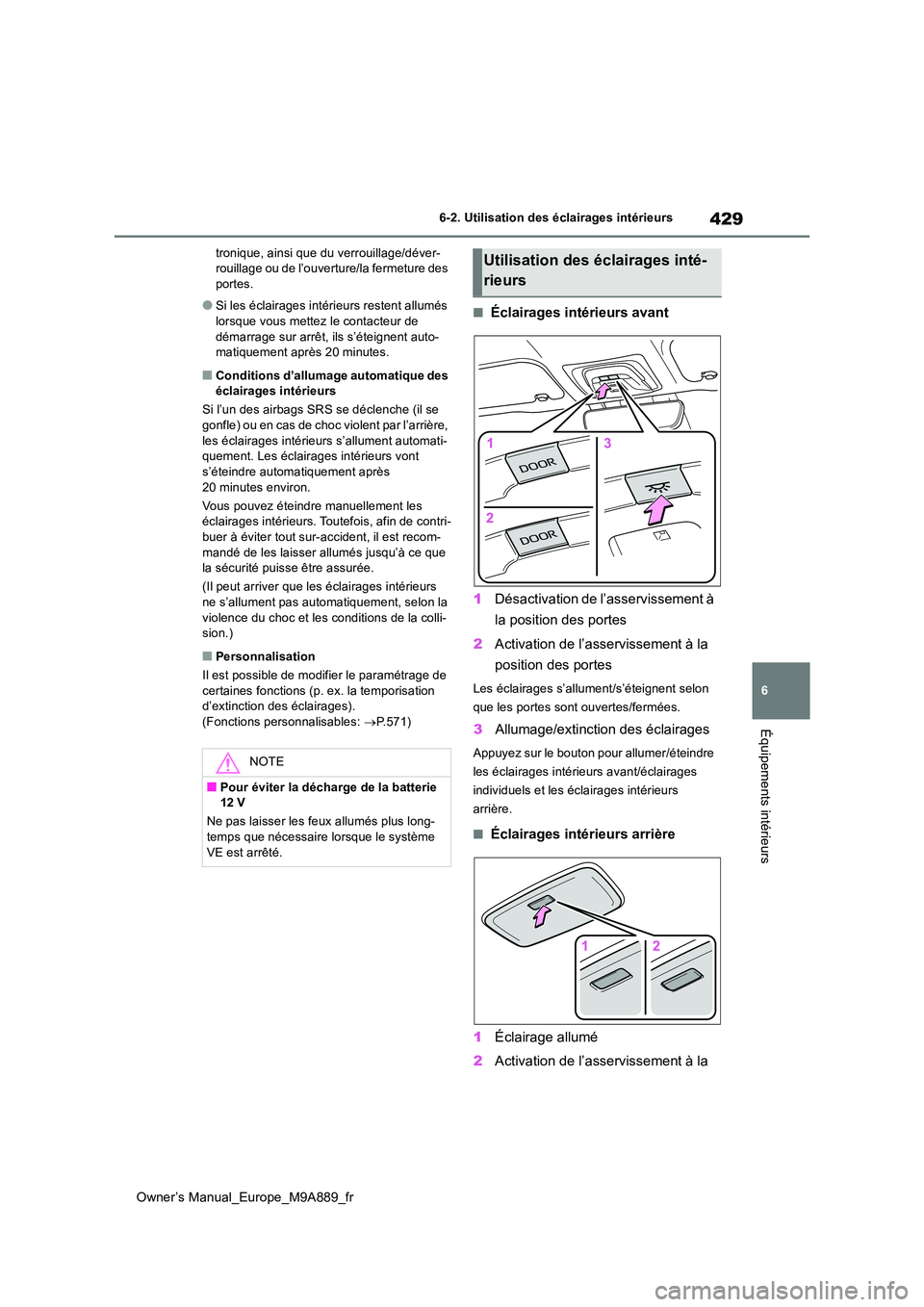 TOYOTA BZ4X 2023 Manuel du propriétaire (in French) 429
6
Owner’s Manual_Europe_M9A889_fr
6-2. Utilisation des éclairages intérieurs
Équipements intérieurs
tronique, ainsi que du verrouillage/déver- rouillage ou de l’ouverture/la fermeture des TOYOTA BZ4X 2023 Manuel du propriétaire (in French) 429
6
Owner’s Manual_Europe_M9A889_fr
6-2. Utilisation des éclairages intérieurs
Équipements intérieurs
tronique, ainsi que du verrouillage/déver- rouillage ou de l’ouverture/la fermeture des