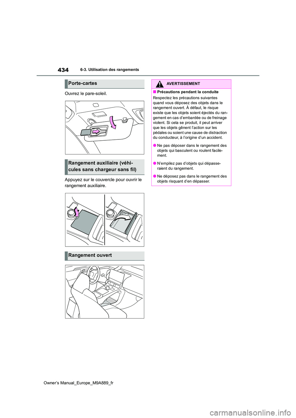 TOYOTA BZ4X 2023 Manuel du propriétaire (in French) 434
Owner’s Manual_Europe_M9A889_fr
6-3. Utilisation des rangements
Ouvrez le pare-soleil.
Appuyez sur le couvercle pour ouvrir le
rangement auxiliaire.
Porte-cartes
Rangement auxiliaire (véhi- TOYOTA BZ4X 2023 Manuel du propriétaire (in French) 434
Owner’s Manual_Europe_M9A889_fr
6-3. Utilisation des rangements
Ouvrez le pare-soleil.
Appuyez sur le couvercle pour ouvrir le
rangement auxiliaire.
Porte-cartes
Rangement auxiliaire (véhi-