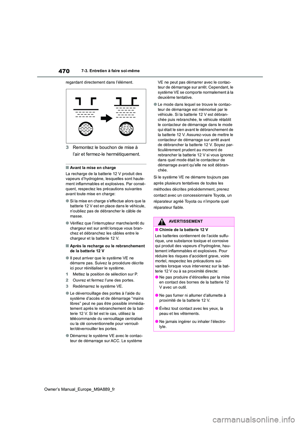 TOYOTA BZ4X 2023 Manuel du propriétaire (in French) 470
Owner’s Manual_Europe_M9A889_fr
7-3. Entretien à faire soi-même
regardant directement dans l’élément.
3 Remontez le bouchon de mise à
l’air et fermez-le hermétiquement.
■Avant la TOYOTA BZ4X 2023 Manuel du propriétaire (in French) 470
Owner’s Manual_Europe_M9A889_fr
7-3. Entretien à faire soi-même
regardant directement dans l’élément.
3 Remontez le bouchon de mise à
l’air et fermez-le hermétiquement.
■Avant la