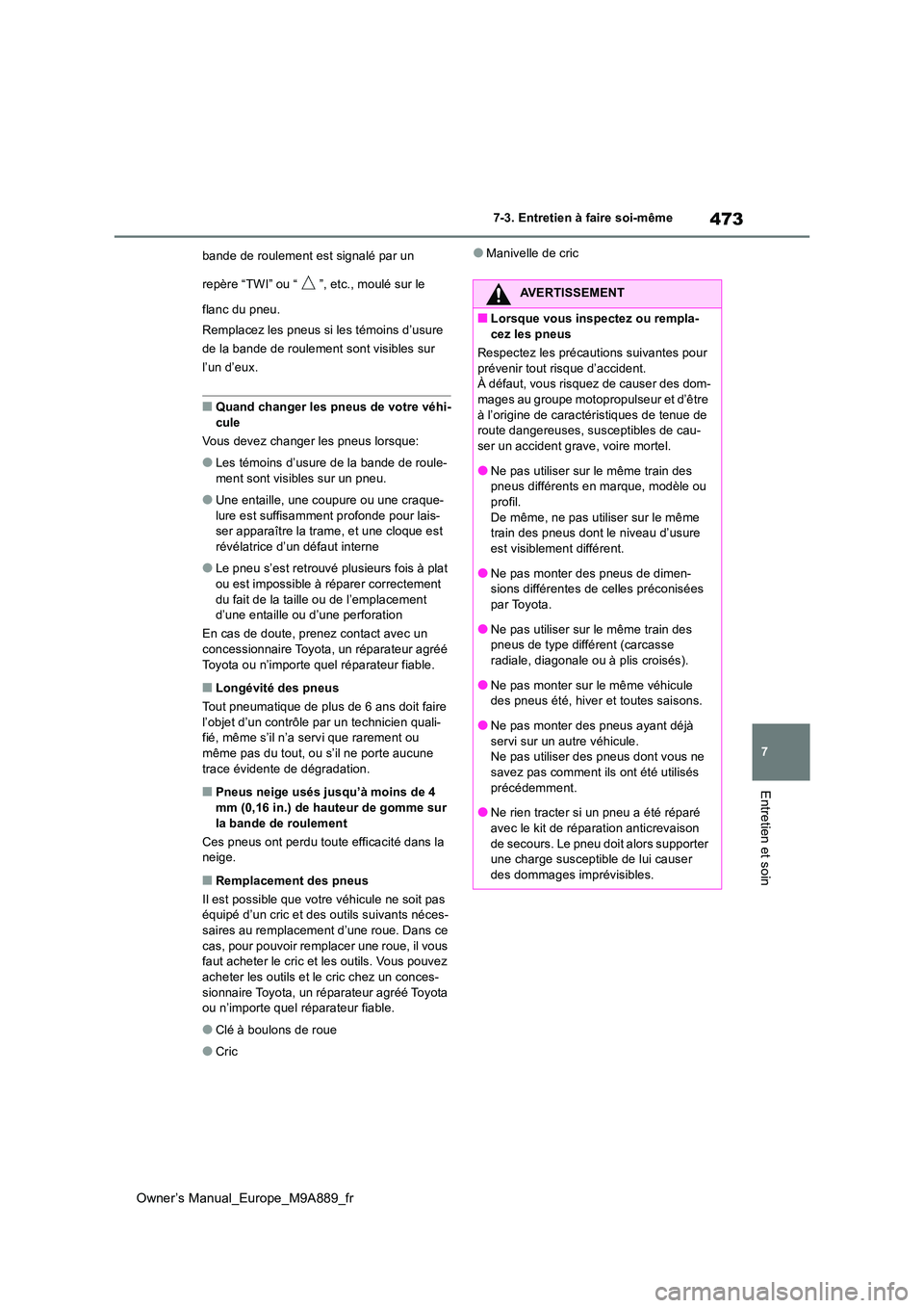 TOYOTA BZ4X 2023 Manuel du propriétaire (in French) 473
7
Owner’s Manual_Europe_M9A889_fr
7-3. Entretien à faire soi-même
Entretien et soin
bande de roulement est signalé par un
repère “TWI” ou “ ”, etc., moulé sur le
flanc du pneu. TOYOTA BZ4X 2023 Manuel du propriétaire (in French) 473
7
Owner’s Manual_Europe_M9A889_fr
7-3. Entretien à faire soi-même
Entretien et soin
bande de roulement est signalé par un
repère “TWI” ou “ ”, etc., moulé sur le
flanc du pneu.
