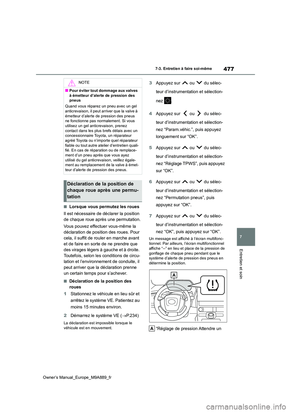 TOYOTA BZ4X 2023 Manuel du propriétaire (in French) 477
7
Owner’s Manual_Europe_M9A889_fr
7-3. Entretien à faire soi-même
Entretien et soin
■Lorsque vous permutez les roues
Il est nécessaire de déclarer la position
de chaque roue après une TOYOTA BZ4X 2023 Manuel du propriétaire (in French) 477
7
Owner’s Manual_Europe_M9A889_fr
7-3. Entretien à faire soi-même
Entretien et soin
■Lorsque vous permutez les roues
Il est nécessaire de déclarer la position
de chaque roue après une