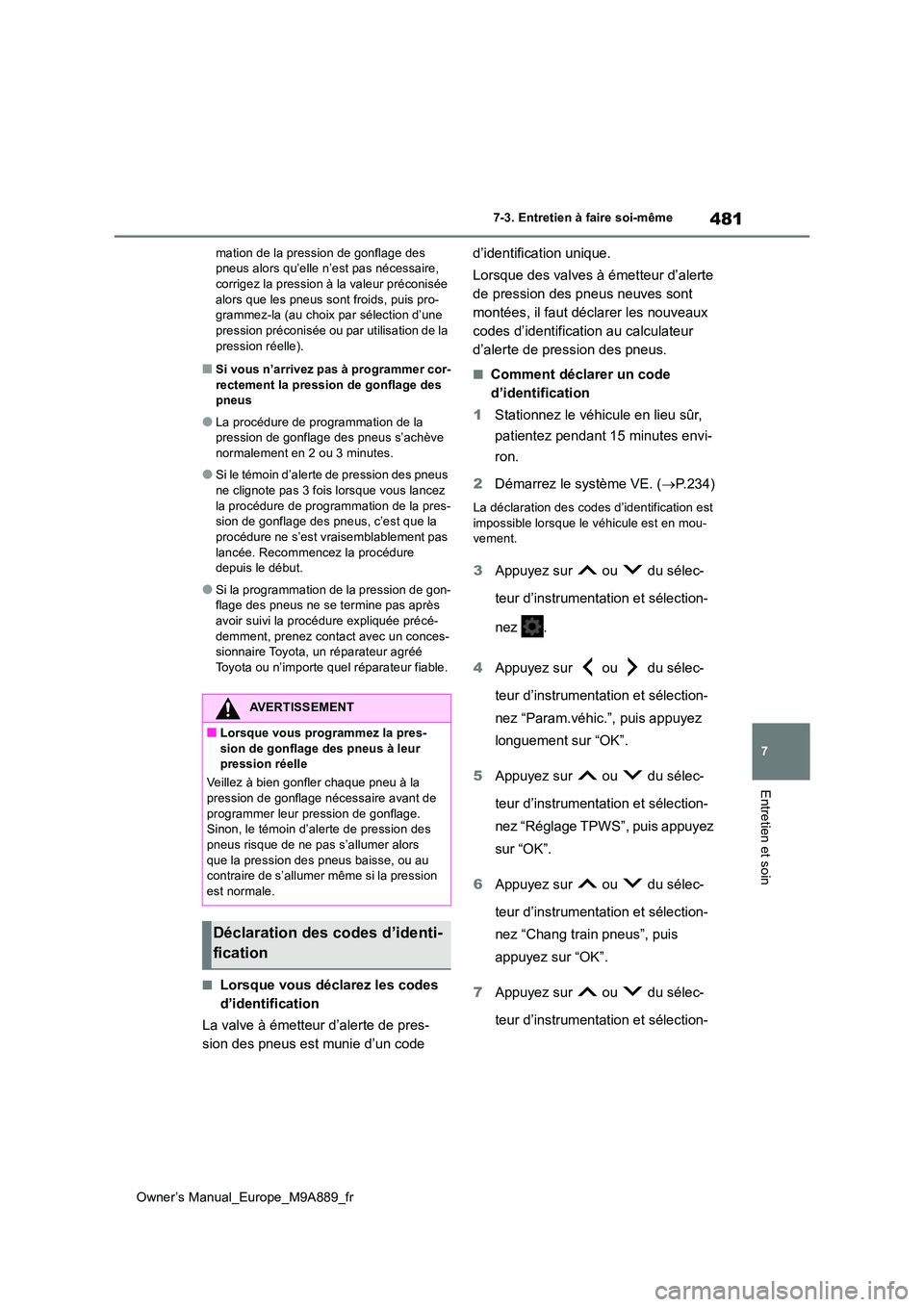 TOYOTA BZ4X 2023 Manuel du propriétaire (in French) 481
7
Owner’s Manual_Europe_M9A889_fr
7-3. Entretien à faire soi-même
Entretien et soin
mation de la pression de gonflage des pneus alors qu’elle n’est pas nécessaire, corrigez la pression TOYOTA BZ4X 2023 Manuel du propriétaire (in French) 481
7
Owner’s Manual_Europe_M9A889_fr
7-3. Entretien à faire soi-même
Entretien et soin
mation de la pression de gonflage des pneus alors qu’elle n’est pas nécessaire, corrigez la pression
