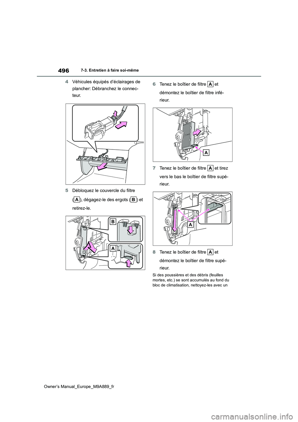 TOYOTA BZ4X 2023 Manuel du propriétaire (in French) 496
Owner’s Manual_Europe_M9A889_fr
7-3. Entretien à faire soi-même
4Véhicules équipés d’éclairages de
plancher: Débranchez le connec-
teur.
5 Débloquez le couvercle du filtre
( ), d TOYOTA BZ4X 2023 Manuel du propriétaire (in French) 496
Owner’s Manual_Europe_M9A889_fr
7-3. Entretien à faire soi-même
4Véhicules équipés d’éclairages de
plancher: Débranchez le connec-
teur.
5 Débloquez le couvercle du filtre
( ), d