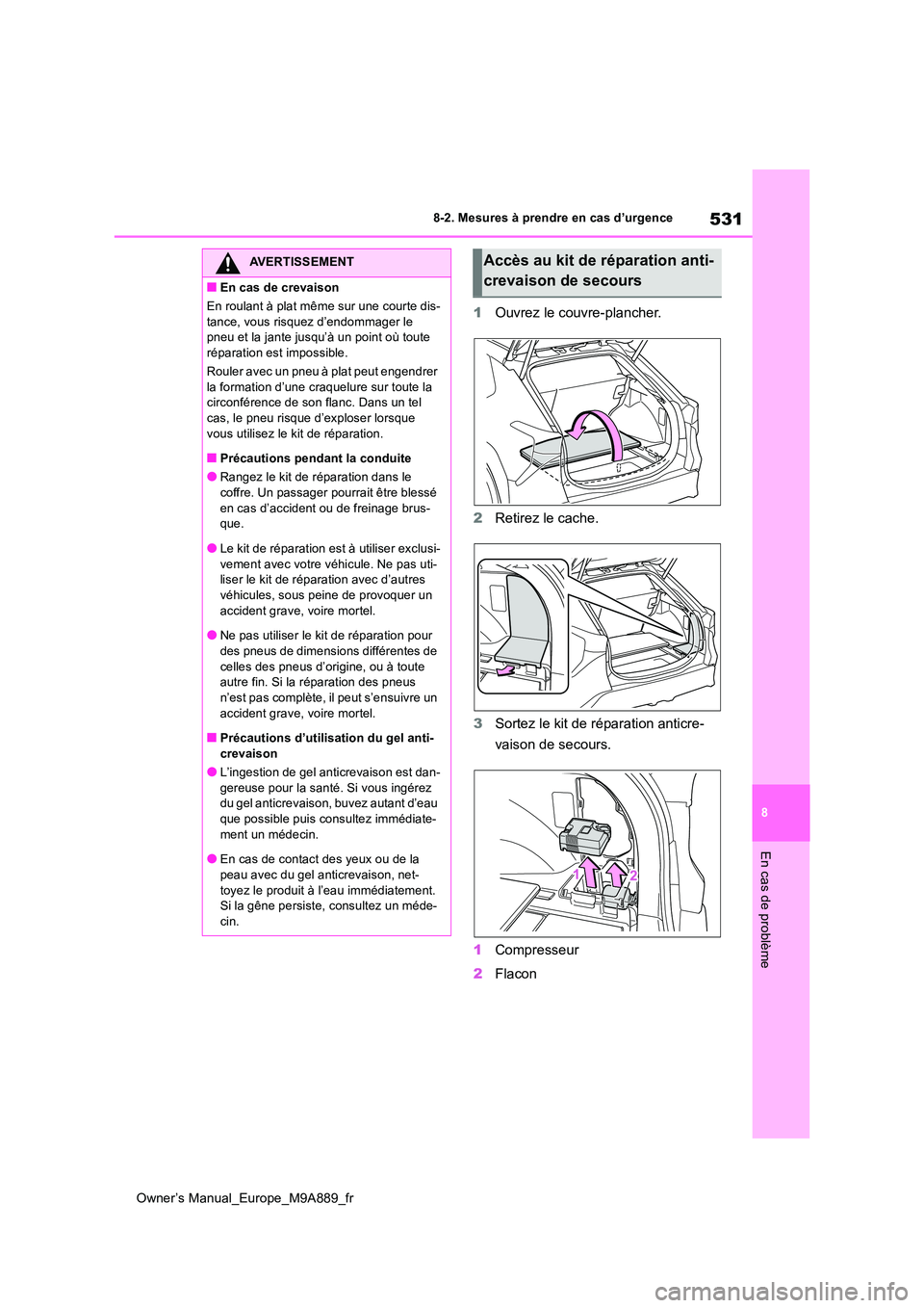 TOYOTA BZ4X 2023 Manuel du propriétaire (in French) 531
8
Owner’s Manual_Europe_M9A889_fr
8-2. Mesures à prendre en cas d’urgence
En cas de problème
1Ouvrez le couvre-plancher.
2 Retirez le cache.
3 Sortez le kit de réparation anticre-
vaison TOYOTA BZ4X 2023 Manuel du propriétaire (in French) 531
8
Owner’s Manual_Europe_M9A889_fr
8-2. Mesures à prendre en cas d’urgence
En cas de problème
1Ouvrez le couvre-plancher.
2 Retirez le cache.
3 Sortez le kit de réparation anticre-
vaison