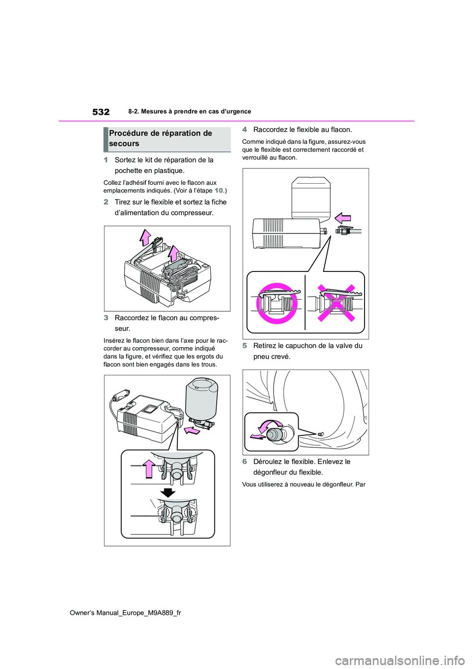 TOYOTA BZ4X 2023 Manuel du propriétaire (in French) 532
Owner’s Manual_Europe_M9A889_fr
8-2. Mesures à prendre en cas d’urgence
1Sortez le kit de réparation de la
pochette en plastique.
Collez l’adhésif fourni avec le flacon aux emplacement TOYOTA BZ4X 2023 Manuel du propriétaire (in French) 532
Owner’s Manual_Europe_M9A889_fr
8-2. Mesures à prendre en cas d’urgence
1Sortez le kit de réparation de la
pochette en plastique.
Collez l’adhésif fourni avec le flacon aux emplacement