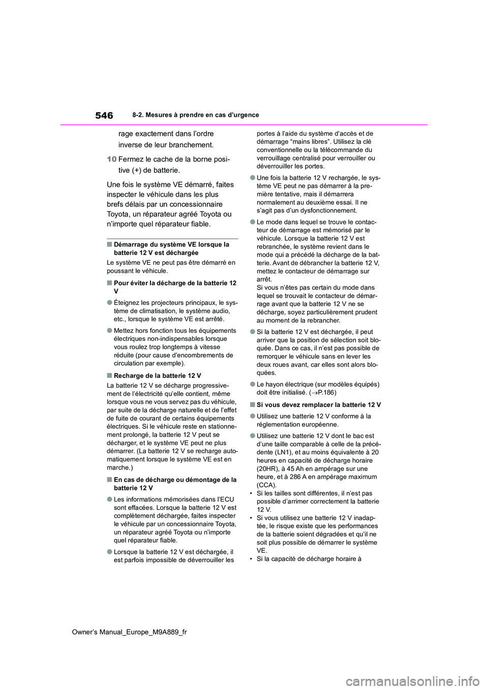 TOYOTA BZ4X 2023 Manuel du propriétaire (in French) 546
Owner’s Manual_Europe_M9A889_fr
8-2. Mesures à prendre en cas d’urgence
rage exactement dans l’ordre
inverse de leur branchement.
10 Fermez le cache de la borne posi-
tive (+) de batter TOYOTA BZ4X 2023 Manuel du propriétaire (in French) 546
Owner’s Manual_Europe_M9A889_fr
8-2. Mesures à prendre en cas d’urgence
rage exactement dans l’ordre
inverse de leur branchement.
10 Fermez le cache de la borne posi-
tive (+) de batter