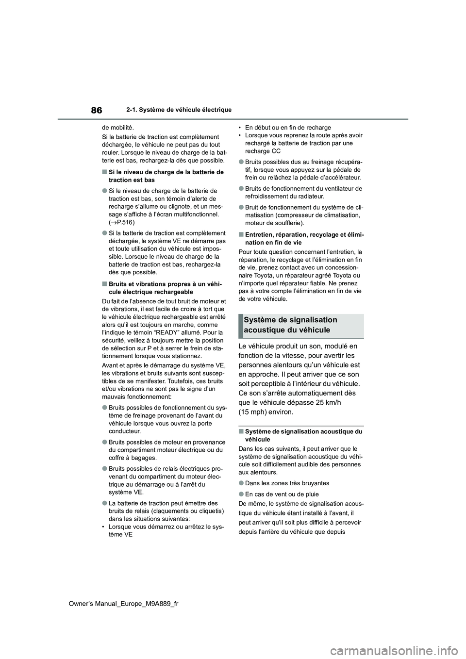 TOYOTA BZ4X 2023  Manuel du propriétaire (in French) 86
Owner’s Manual_Europe_M9A889_fr
2-1. Système de véhicule électrique 
de mobilité. 
Si la batterie de traction est complètement  déchargée, le véhicule ne peut pas du tout rouler. Lorsque 