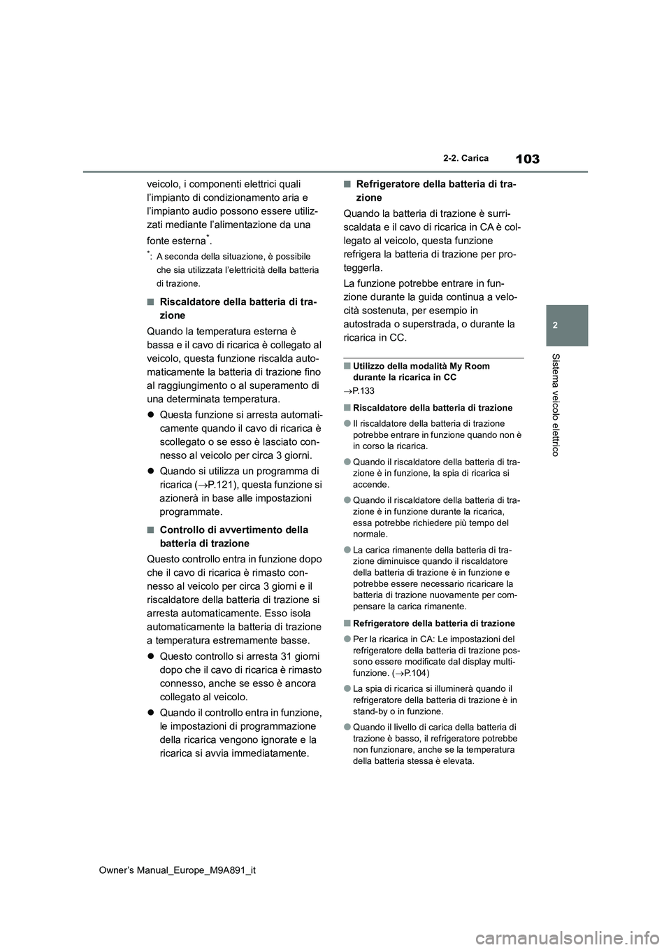 TOYOTA BZ4X 2023 Manuale duso (in Italian) 103
2
Owner’s Manual_Europe_M9A891_it
2-2. Carica
Sistema veicolo elettrico
veicolo, i componenti elettrici quali
l’impianto di condizionamento aria e
l’impianto audio possono essere utiliz-
TOYOTA BZ4X 2023 Manuale duso (in Italian) 103
2
Owner’s Manual_Europe_M9A891_it
2-2. Carica
Sistema veicolo elettrico
veicolo, i componenti elettrici quali
l’impianto di condizionamento aria e
l’impianto audio possono essere utiliz-