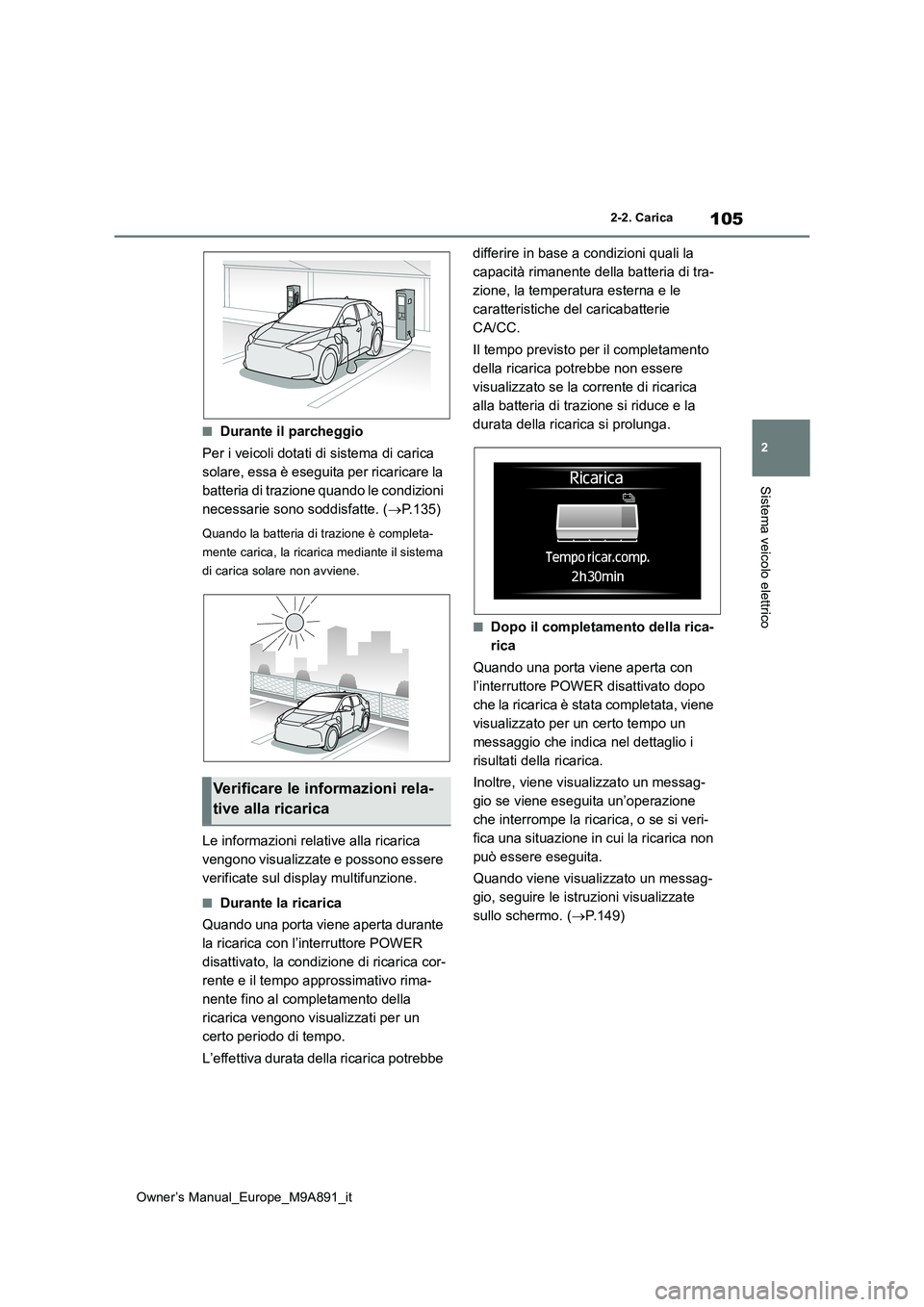 TOYOTA BZ4X 2023 Manuale duso (in Italian) 105
2
Owner’s Manual_Europe_M9A891_it
2-2. Carica
Sistema veicolo elettrico
■Durante il parcheggio
Per i veicoli dotati di sistema di carica
solare, essa è eseguita per ricaricare la
batteria TOYOTA BZ4X 2023 Manuale duso (in Italian) 105
2
Owner’s Manual_Europe_M9A891_it
2-2. Carica
Sistema veicolo elettrico
■Durante il parcheggio
Per i veicoli dotati di sistema di carica
solare, essa è eseguita per ricaricare la
batteria