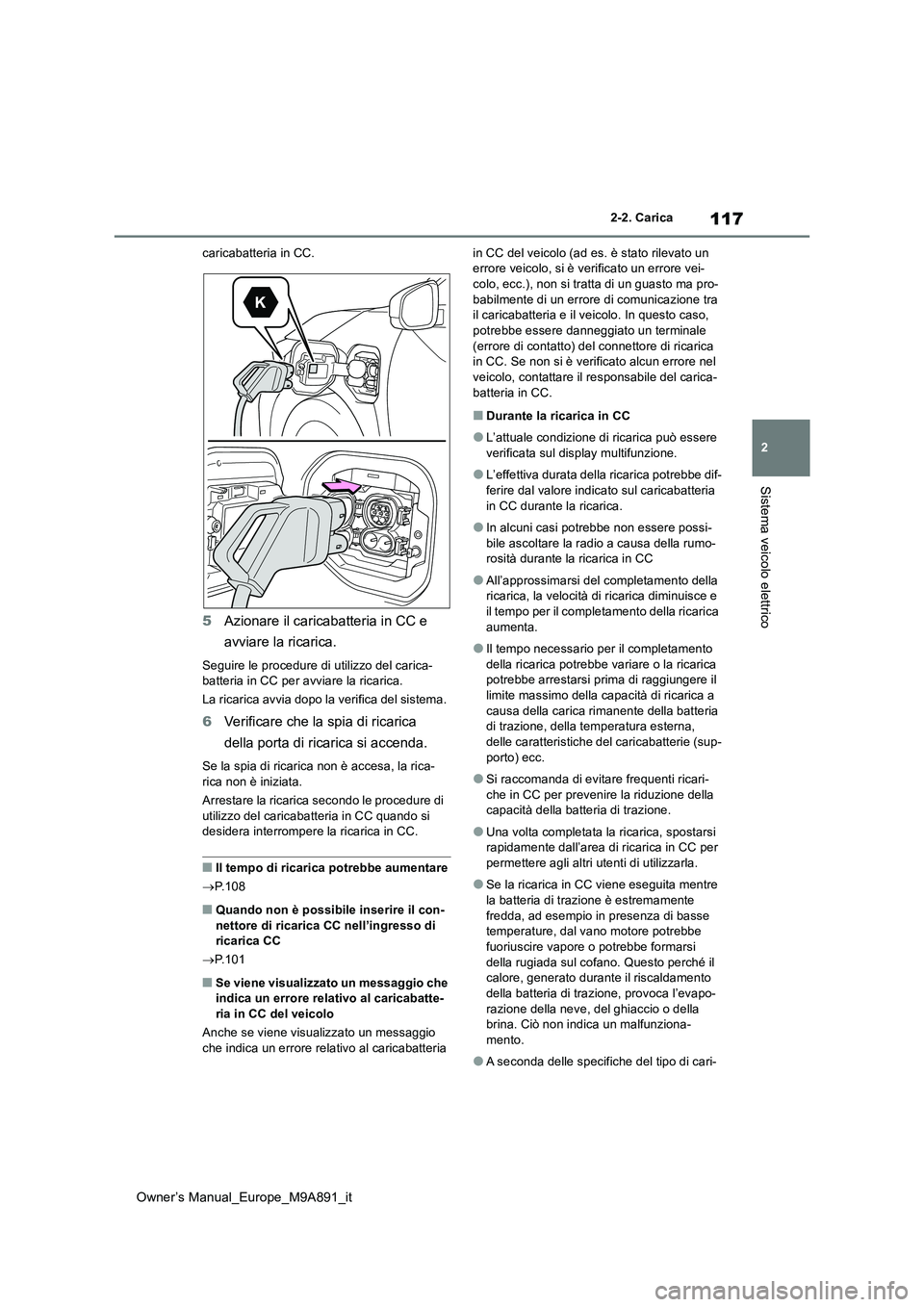 TOYOTA BZ4X 2023 Manuale duso (in Italian) 117
2
Owner’s Manual_Europe_M9A891_it
2-2. Carica
Sistema veicolo elettrico
caricabatteria in CC.
5Azionare il caricabatteria in CC e
avviare la ricarica.
Seguire le procedure di utilizzo del cari TOYOTA BZ4X 2023 Manuale duso (in Italian) 117
2
Owner’s Manual_Europe_M9A891_it
2-2. Carica
Sistema veicolo elettrico
caricabatteria in CC.
5Azionare il caricabatteria in CC e
avviare la ricarica.
Seguire le procedure di utilizzo del cari