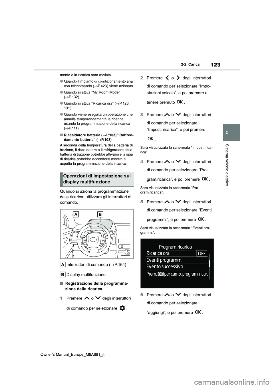 TOYOTA BZ4X 2023 Manuale duso (in Italian) 123
2
Owner’s Manual_Europe_M9A891_it
2-2. Carica
Sistema veicolo elettrico
mente e la ricarica sarà avviata.
●Quando l’impianto di condizionamento aria
con telecomando ( P.423) viene azio TOYOTA BZ4X 2023 Manuale duso (in Italian) 123
2
Owner’s Manual_Europe_M9A891_it
2-2. Carica
Sistema veicolo elettrico
mente e la ricarica sarà avviata.
●Quando l’impianto di condizionamento aria
con telecomando ( P.423) viene azio