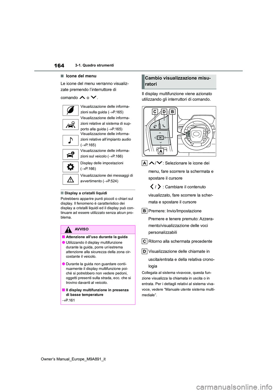TOYOTA BZ4X 2023 Manuale duso (in Italian) 164
Owner’s Manual_Europe_M9A891_it
3-1. Quadro strumenti
■Icone del menu
Le icone del menu verranno visualiz-
zate premendo l’interruttore di
comando o .
■Display a cristalli liquidi
TOYOTA BZ4X 2023 Manuale duso (in Italian) 164
Owner’s Manual_Europe_M9A891_it
3-1. Quadro strumenti
■Icone del menu
Le icone del menu verranno visualiz-
zate premendo l’interruttore di
comando o .
■Display a cristalli liquidi