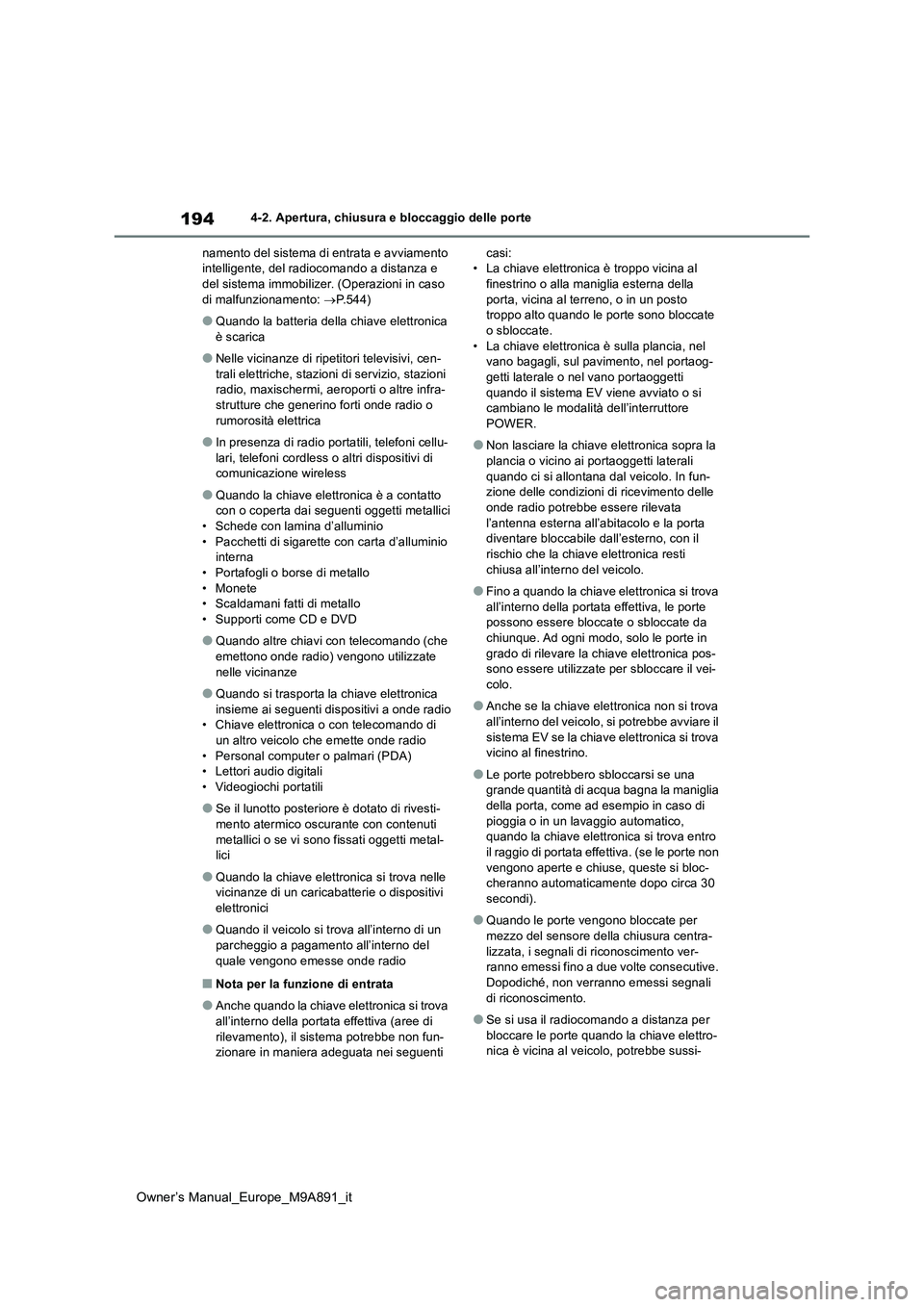 TOYOTA BZ4X 2023  Manuale duso (in Italian) 194
Owner’s Manual_Europe_M9A891_it
4-2. Apertura, chiusura e bloccaggio delle porte 
namento del sistema di entrata e avviamento  intelligente, del radiocomando a distanza e del sistema immobilizer