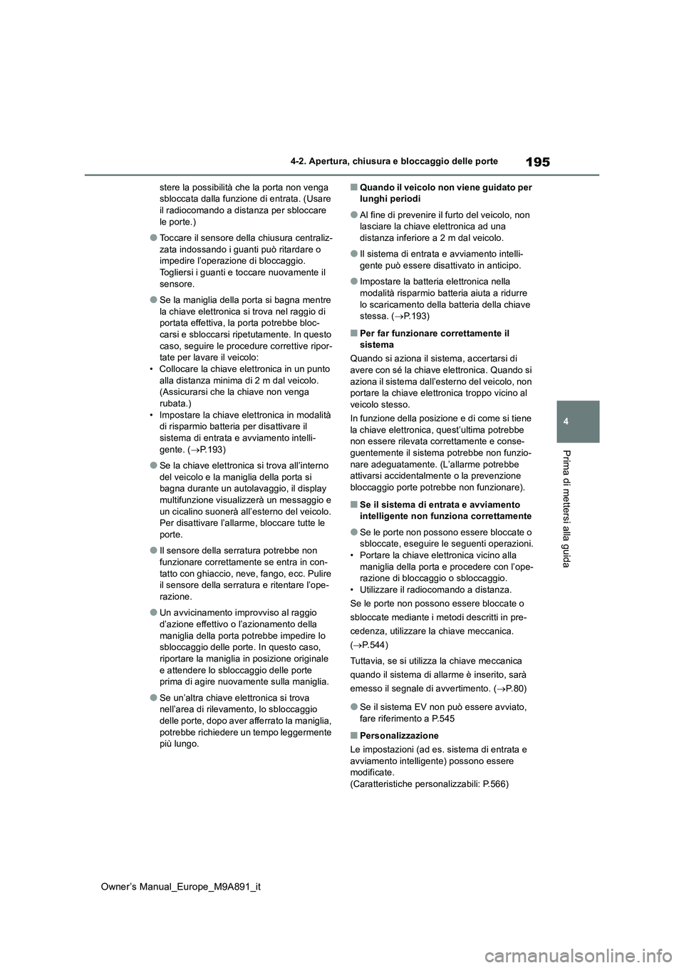 TOYOTA BZ4X 2023  Manuale duso (in Italian) 195
4
Owner’s Manual_Europe_M9A891_it
4-2. Apertura, chiusura e bloccaggio delle porte
Prima di mettersi alla guida
stere la possibilità che la porta non venga  sbloccata dalla funzione di entrata.