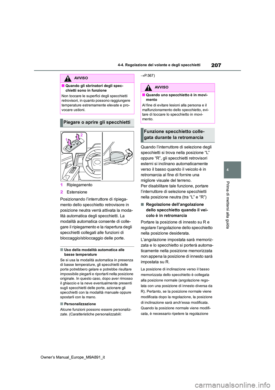 TOYOTA BZ4X 2023  Manuale duso (in Italian) 207
4
Owner’s Manual_Europe_M9A891_it
4-4. Regolazione del volante e degli specchietti
Prima di mettersi alla guida
1Ripiegamento 
2 Estensione 
Posizionando l’interruttore di ripiega- 
mento dell