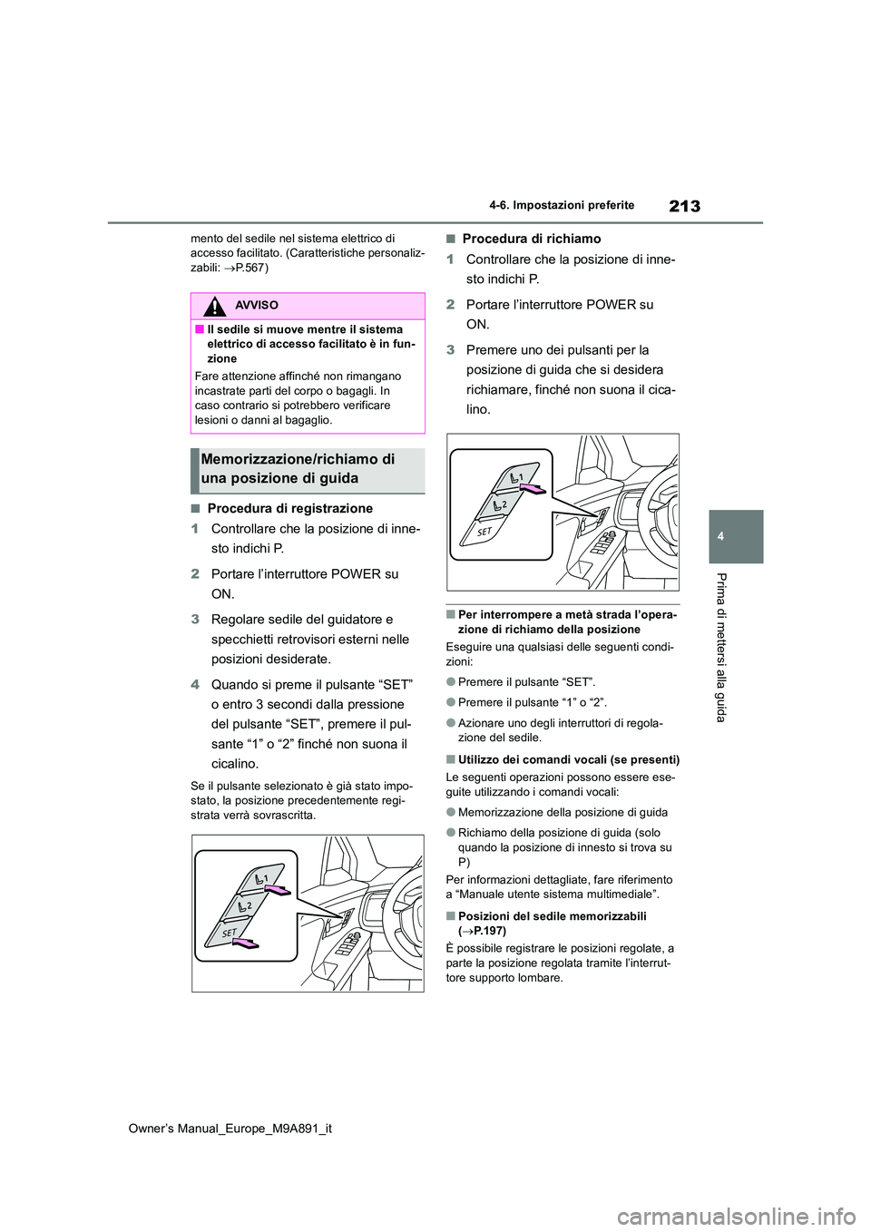 TOYOTA BZ4X 2023  Manuale duso (in Italian) 213
4
Owner’s Manual_Europe_M9A891_it
4-6. Impostazioni preferite
Prima di mettersi alla guida
mento del sedile nel sistema elettrico di  accesso facilitato. (Caratteristiche personaliz-zabili:  
