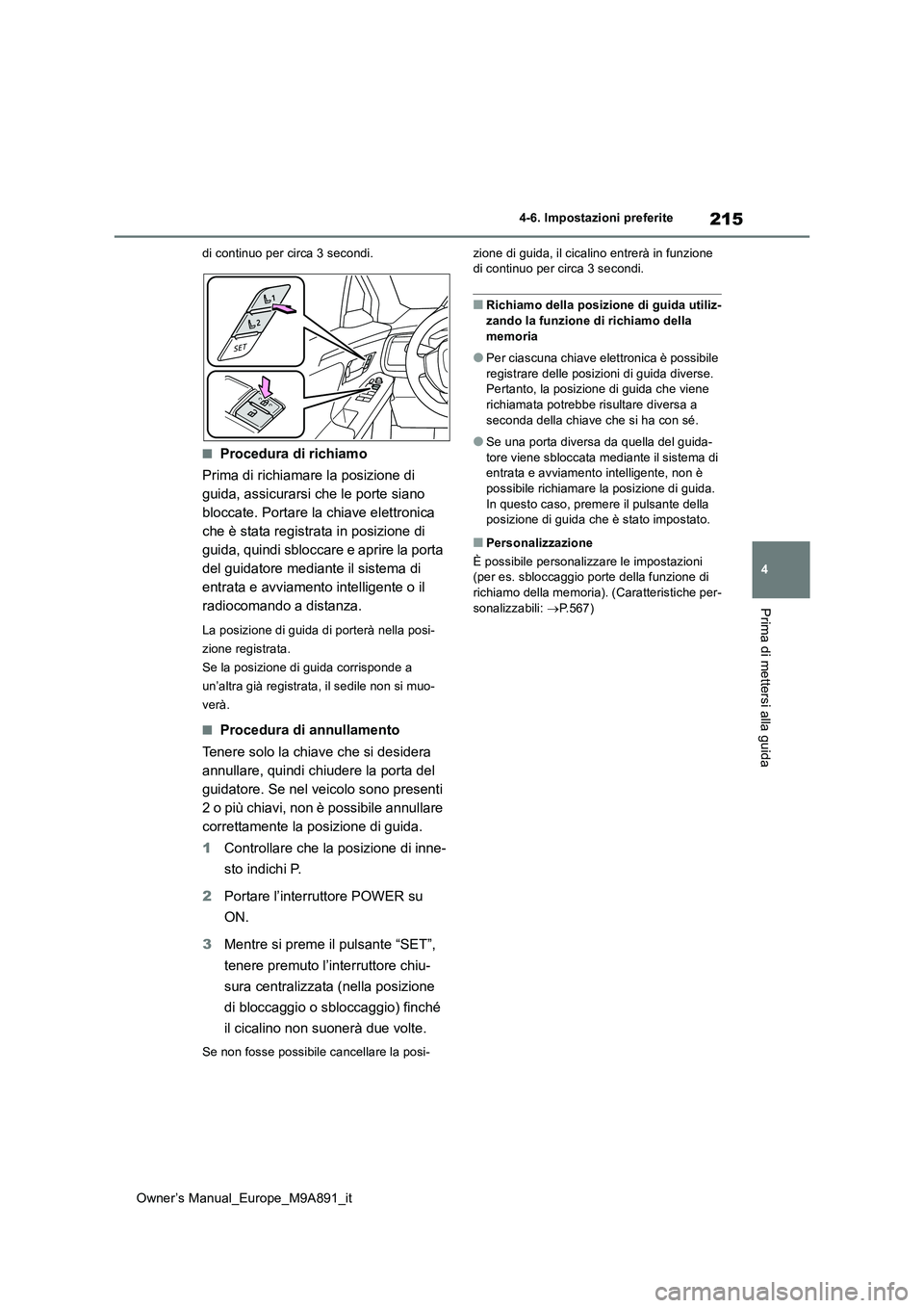 TOYOTA BZ4X 2023  Manuale duso (in Italian) 215
4
Owner’s Manual_Europe_M9A891_it
4-6. Impostazioni preferite
Prima di mettersi alla guida
di continuo per circa 3 secondi.
■Procedura di richiamo 
Prima di richiamare la posizione di  
guida,