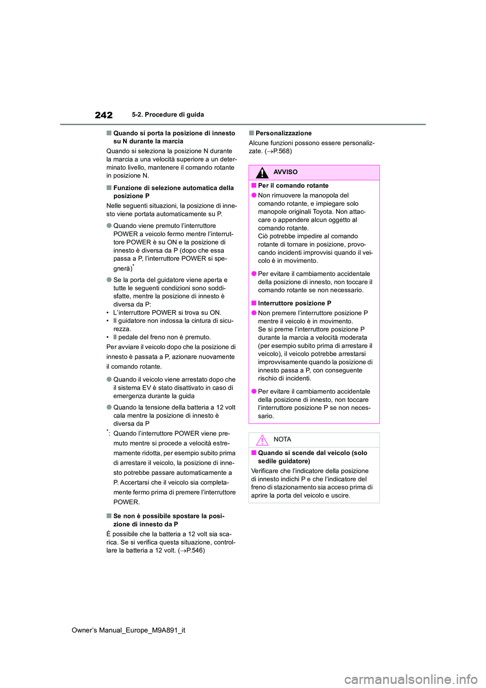 TOYOTA BZ4X 2023  Manuale duso (in Italian) 242
Owner’s Manual_Europe_M9A891_it
5-2. Procedure di guida
■Quando si porta la posizione di innesto  su N durante la marcia 
Quando si seleziona la posizione N durante  la marcia a una velocità 