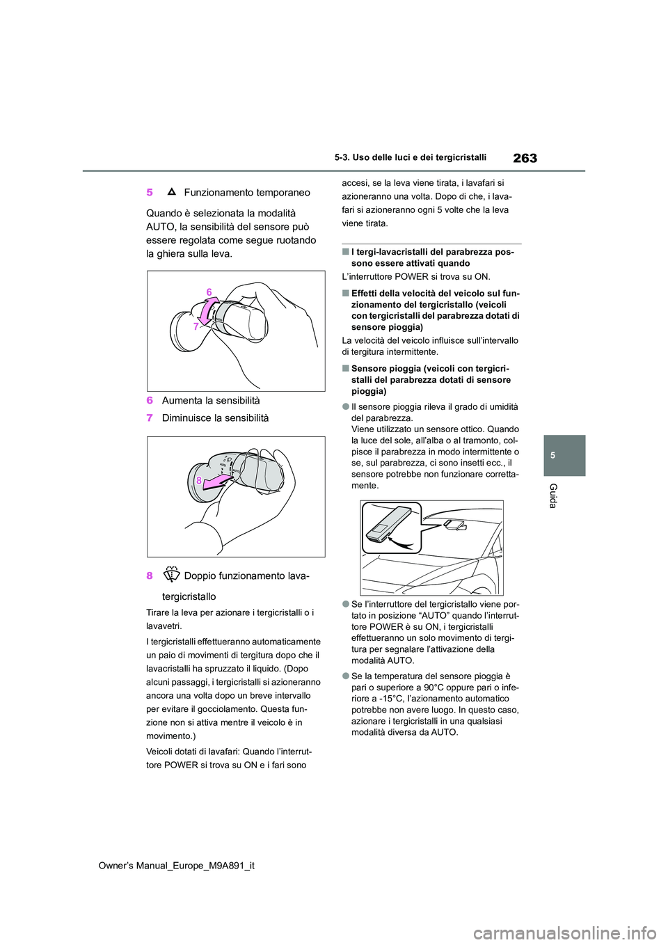 TOYOTA BZ4X 2023 Manuale duso (in Italian) 263
5
Owner’s Manual_Europe_M9A891_it
5-3. Uso delle luci e dei tergicristalli
Guida
5 Funzionamento temporaneo
Quando è selezionata la modalità
AUTO, la sensibilità del sensore può
essere r TOYOTA BZ4X 2023 Manuale duso (in Italian) 263
5
Owner’s Manual_Europe_M9A891_it
5-3. Uso delle luci e dei tergicristalli
Guida
5 Funzionamento temporaneo
Quando è selezionata la modalità
AUTO, la sensibilità del sensore può
essere r