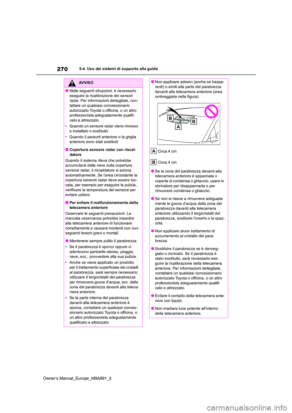TOYOTA BZ4X 2023  Manuale duso (in Italian) 270
Owner’s Manual_Europe_M9A891_it
5-4. Uso dei sistemi di supporto alla guida
AVVISO
●Nelle seguenti situazioni, è necessario  
eseguire la ricalibrazione dei sensori  radar. Per informazioni d