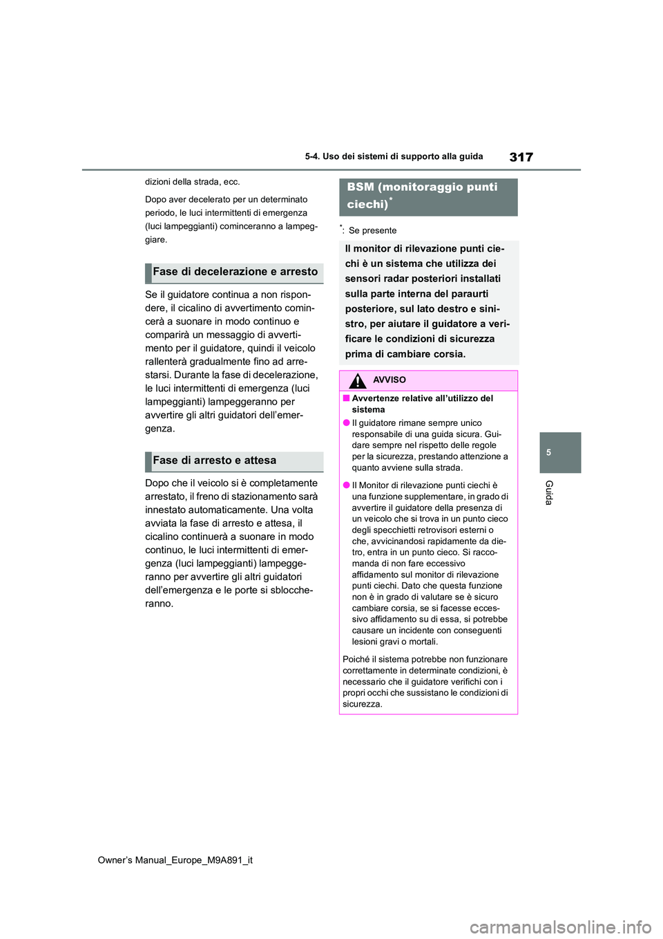 TOYOTA BZ4X 2023 Manuale duso (in Italian) 317
5
Owner’s Manual_Europe_M9A891_it
5-4. Uso dei sistemi di supporto alla guida
Guida
dizioni della strada, ecc.
Dopo aver decelerato per un determinato
periodo, le luci intermittenti di emerge TOYOTA BZ4X 2023 Manuale duso (in Italian) 317
5
Owner’s Manual_Europe_M9A891_it
5-4. Uso dei sistemi di supporto alla guida
Guida
dizioni della strada, ecc.
Dopo aver decelerato per un determinato
periodo, le luci intermittenti di emerge