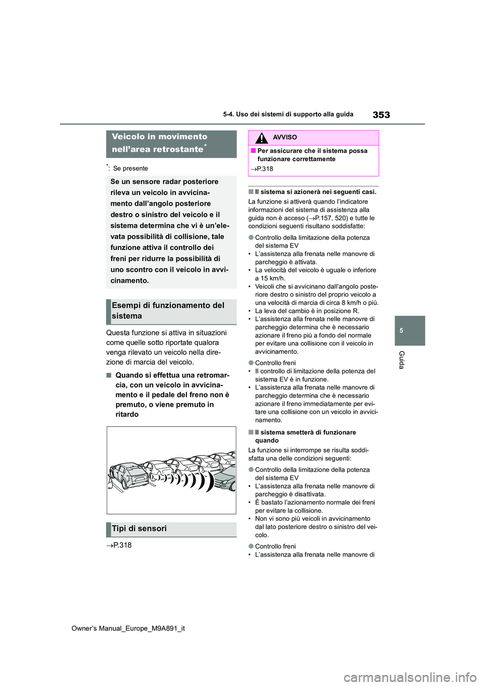 TOYOTA BZ4X 2023 Manuale duso (in Italian) 353
5
Owner’s Manual_Europe_M9A891_it
5-4. Uso dei sistemi di supporto alla guida
Guida
*: Se presente
Questa funzione si attiva in situazioni
come quelle sotto riportate qualora
venga rilevato u TOYOTA BZ4X 2023 Manuale duso (in Italian) 353
5
Owner’s Manual_Europe_M9A891_it
5-4. Uso dei sistemi di supporto alla guida
Guida
*: Se presente
Questa funzione si attiva in situazioni
come quelle sotto riportate qualora
venga rilevato u