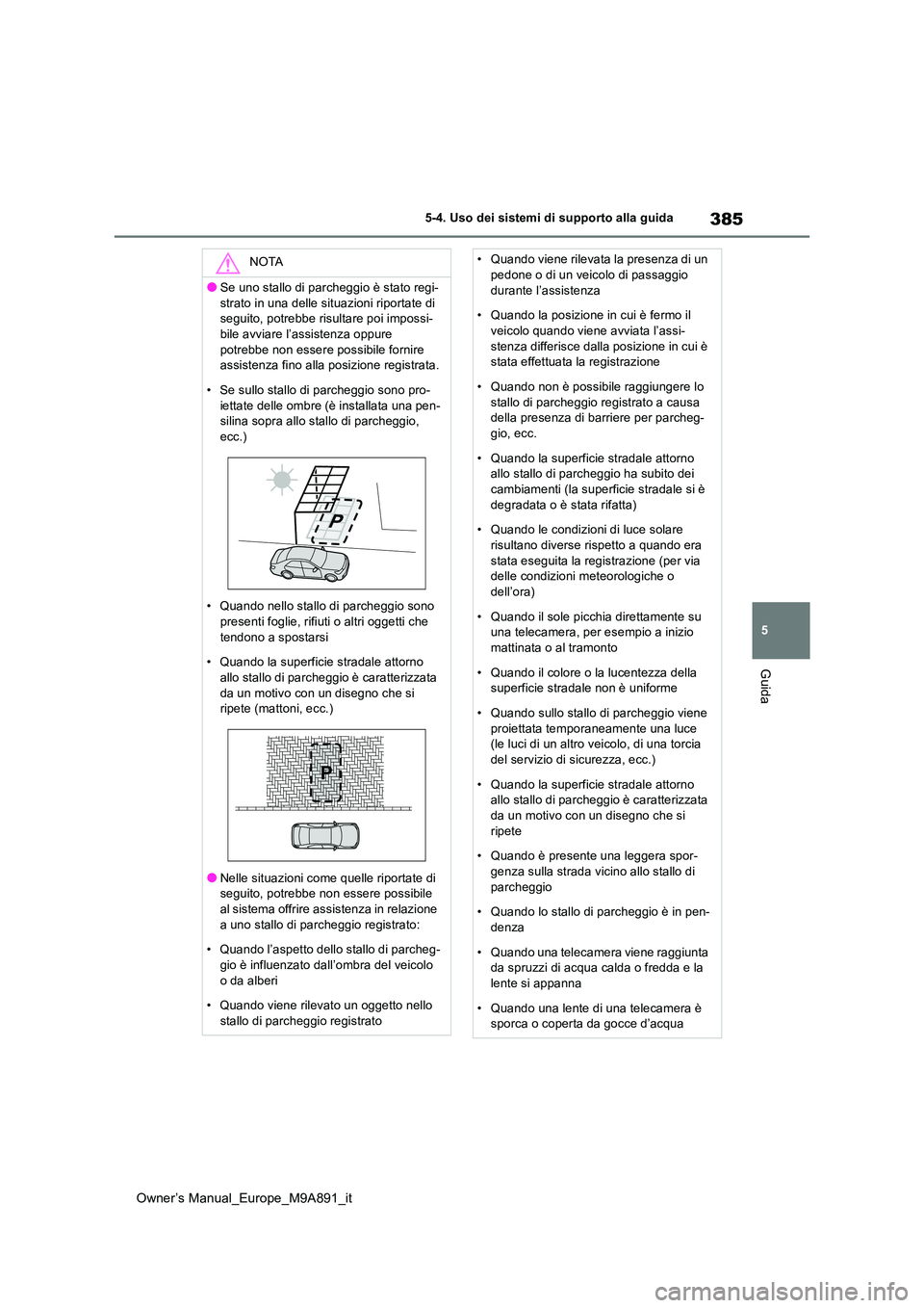 TOYOTA BZ4X 2023 Manuale duso (in Italian) 385
5
Owner’s Manual_Europe_M9A891_it
5-4. Uso dei sistemi di supporto alla guida
Guida
NOTA
●Se uno stallo di parcheggio è stato regi-
strato in una delle situazioni riportate di seguito, potr TOYOTA BZ4X 2023 Manuale duso (in Italian) 385
5
Owner’s Manual_Europe_M9A891_it
5-4. Uso dei sistemi di supporto alla guida
Guida
NOTA
●Se uno stallo di parcheggio è stato regi-
strato in una delle situazioni riportate di seguito, potr