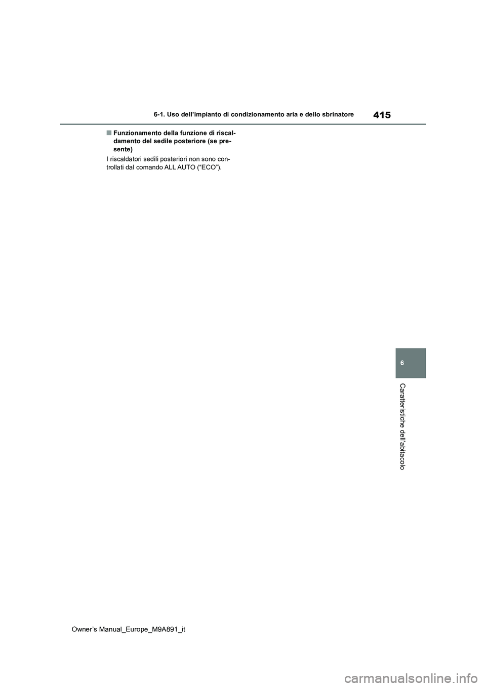TOYOTA BZ4X 2023 Manuale duso (in Italian) 415
6
Owner’s Manual_Europe_M9A891_it
6-1. Uso dell’impianto di condizionamento aria e dello sbrinatore
Caratteristiche dell’abitacolo
■Funzionamento della funzione di riscal- damento del sedi TOYOTA BZ4X 2023 Manuale duso (in Italian) 415
6
Owner’s Manual_Europe_M9A891_it
6-1. Uso dell’impianto di condizionamento aria e dello sbrinatore
Caratteristiche dell’abitacolo
■Funzionamento della funzione di riscal- damento del sedi