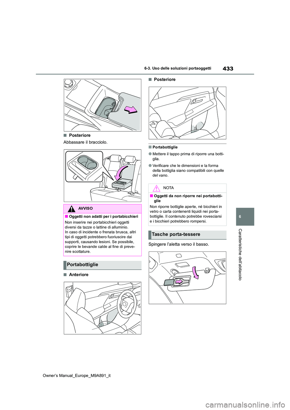 TOYOTA BZ4X 2023 Manuale duso (in Italian) 433
6
Owner’s Manual_Europe_M9A891_it
6-3. Uso delle soluzioni portaoggetti
Caratteristiche dell’abitacolo
■Posteriore
Abbassare il bracciolo.
■Anteriore
■Posteriore
■Portabottiglie
●Me TOYOTA BZ4X 2023 Manuale duso (in Italian) 433
6
Owner’s Manual_Europe_M9A891_it
6-3. Uso delle soluzioni portaoggetti
Caratteristiche dell’abitacolo
■Posteriore
Abbassare il bracciolo.
■Anteriore
■Posteriore
■Portabottiglie
●Me