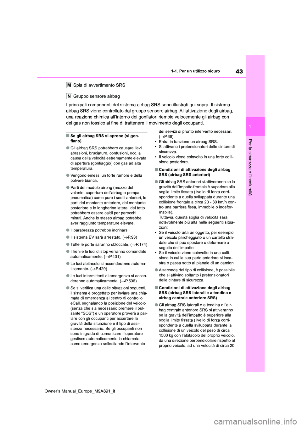 TOYOTA BZ4X 2023 Manuale duso (in Italian) 43
1
Owner’s Manual_Europe_M9A891_it
1-1. Per un utilizzo sicuro
Per la sicurezza e l’incolumità
Spia di avvertimento SRS
Gruppo sensore airbag
I principali componenti del sistema airbag SRS so TOYOTA BZ4X 2023 Manuale duso (in Italian) 43
1
Owner’s Manual_Europe_M9A891_it
1-1. Per un utilizzo sicuro
Per la sicurezza e l’incolumità
Spia di avvertimento SRS
Gruppo sensore airbag
I principali componenti del sistema airbag SRS so