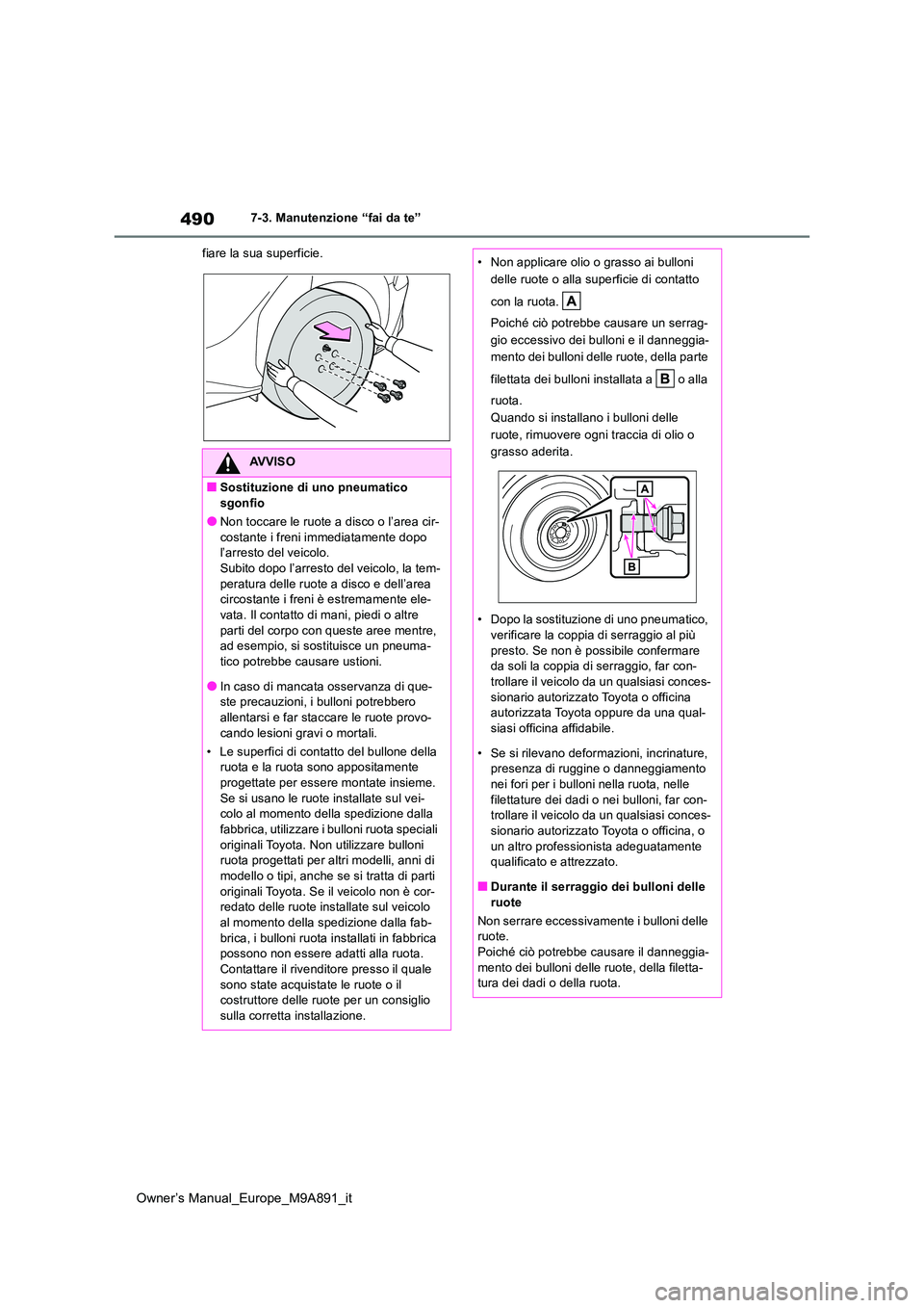 TOYOTA BZ4X 2023  Manuale duso (in Italian) 490
Owner’s Manual_Europe_M9A891_it
7-3. Manutenzione “fai da te” 
fiare la sua superficie.
AVVISO
■Sostituzione di uno pneumatico  sgonfio
●Non toccare le ruote a disco o l’area cir- 
cos