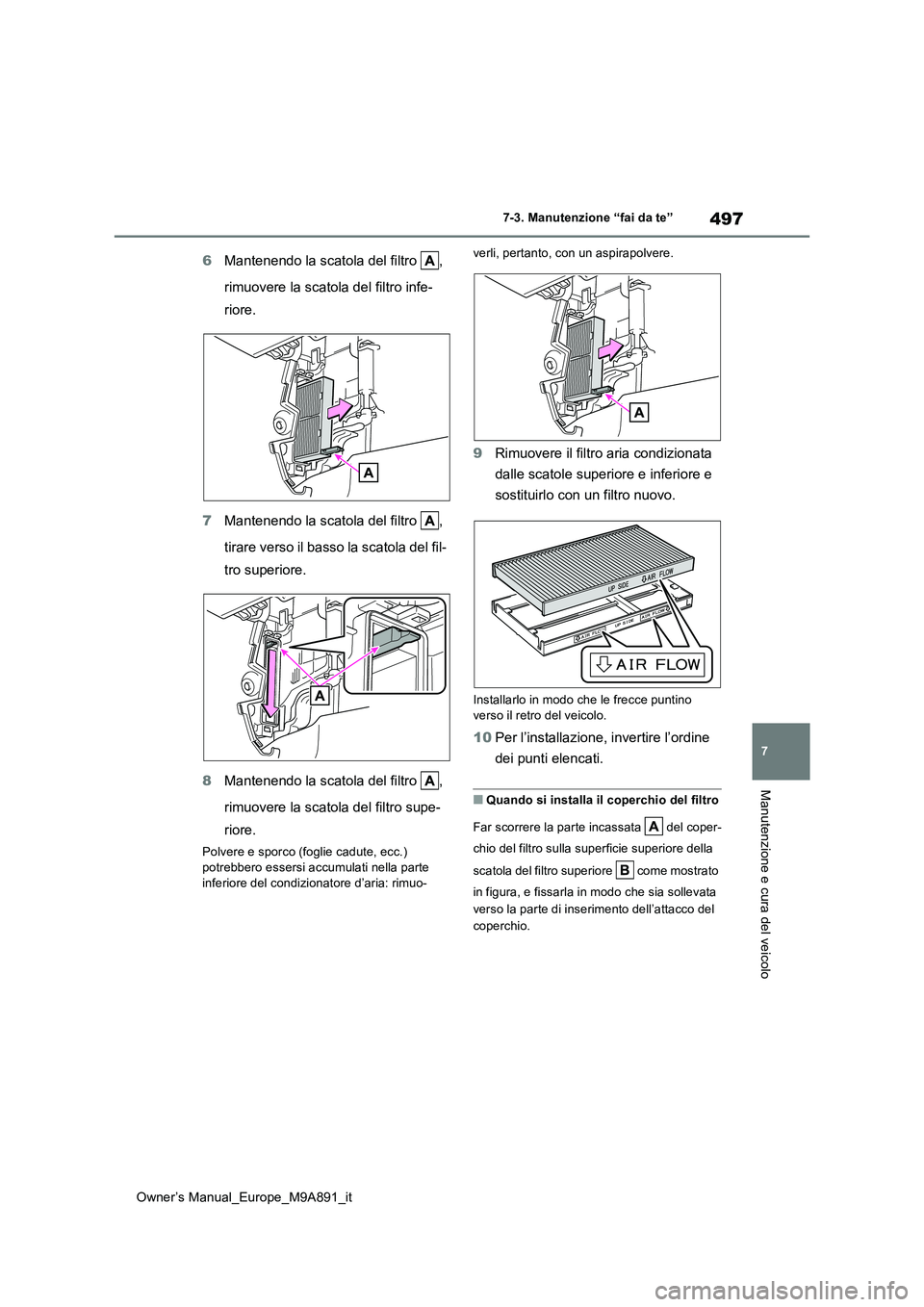 TOYOTA BZ4X 2023  Manuale duso (in Italian) 497
7
Owner’s Manual_Europe_M9A891_it
7-3. Manutenzione “fai da te”
Manutenzione e cura del veicolo
6Mantenendo la scatola del filtro  ,  
rimuovere la scatola del filtro infe- 
riore. 
7 Manten