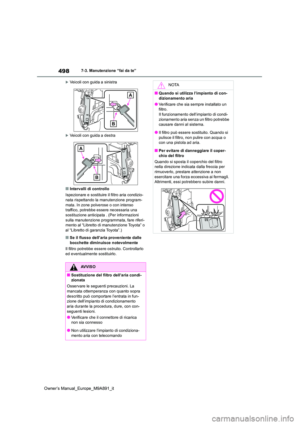 TOYOTA BZ4X 2023  Manuale duso (in Italian) 498
Owner’s Manual_Europe_M9A891_it
7-3. Manutenzione “fai da te”
Veicoli con guida a sinistra
Veicoli con guida a destra
■Intervalli di controllo 
Ispezionare e sostituire il filtro ari