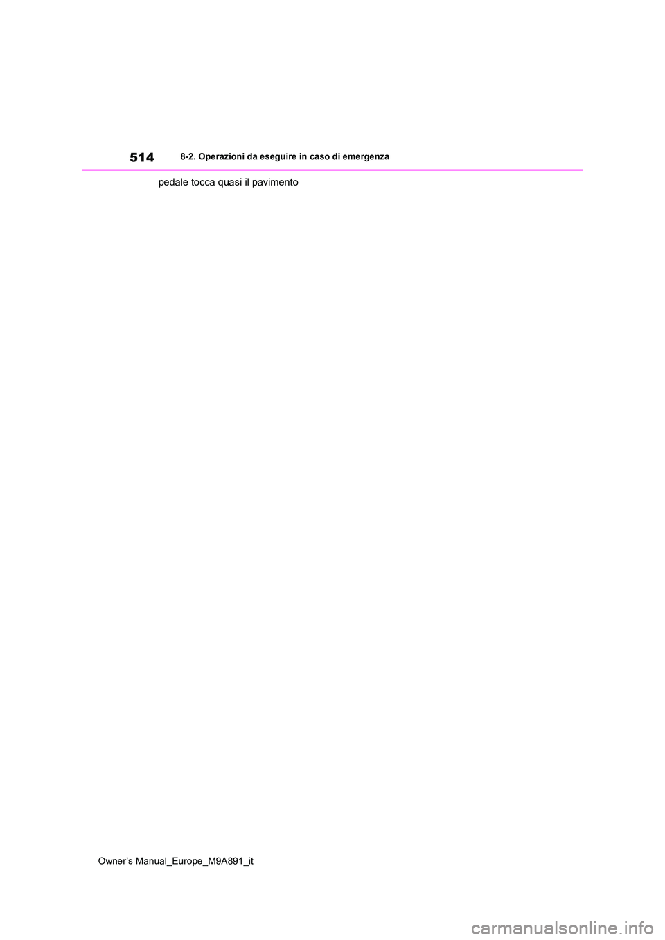 TOYOTA BZ4X 2023 Manuale duso (in Italian) 514
Owner’s Manual_Europe_M9A891_it
8-2. Operazioni da eseguire in caso di emergenza
pedale tocca quasi il pavimento TOYOTA BZ4X 2023 Manuale duso (in Italian) 514
Owner’s Manual_Europe_M9A891_it
8-2. Operazioni da eseguire in caso di emergenza
pedale tocca quasi il pavimento