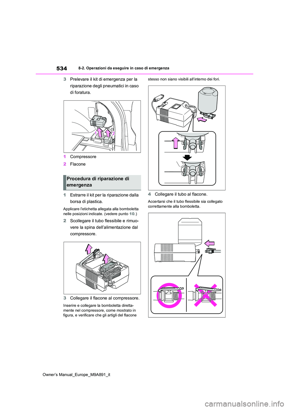 TOYOTA BZ4X 2023 Manuale duso (in Italian) 534
Owner’s Manual_Europe_M9A891_it
8-2. Operazioni da eseguire in caso di emergenza
3Prelevare il kit di emergenza per la
riparazione degli pneumatici in caso
di foratura.
1 Compressore
2 Fla TOYOTA BZ4X 2023 Manuale duso (in Italian) 534
Owner’s Manual_Europe_M9A891_it
8-2. Operazioni da eseguire in caso di emergenza
3Prelevare il kit di emergenza per la
riparazione degli pneumatici in caso
di foratura.
1 Compressore
2 Fla