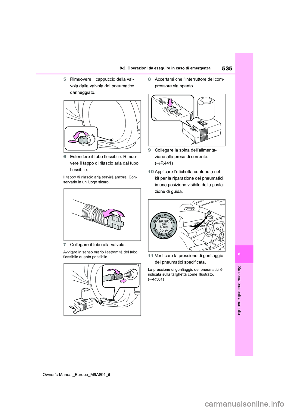 TOYOTA BZ4X 2023 Manuale duso (in Italian) 535
8
Owner’s Manual_Europe_M9A891_it
8-2. Operazioni da eseguire in caso di emergenza
Se sono presenti anomalie
5Rimuovere il cappuccio della val-
vola dalla valvola del pneumatico
danneggiato. TOYOTA BZ4X 2023 Manuale duso (in Italian) 535
8
Owner’s Manual_Europe_M9A891_it
8-2. Operazioni da eseguire in caso di emergenza
Se sono presenti anomalie
5Rimuovere il cappuccio della val-
vola dalla valvola del pneumatico
danneggiato.