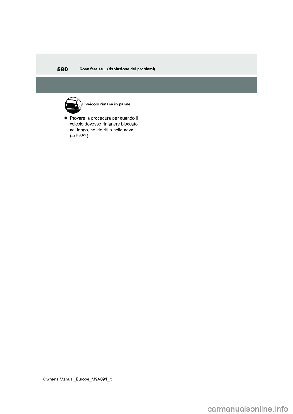 TOYOTA BZ4X 2023 Manuale duso (in Italian) 580
Owner’s Manual_Europe_M9A891_it
Cosa fare se... (risoluzione dei problemi)
Provare la procedura per quando il
veicolo dovesse rimanere bloccato
nel fango, nei detriti o nella neve.
( P TOYOTA BZ4X 2023 Manuale duso (in Italian) 580
Owner’s Manual_Europe_M9A891_it
Cosa fare se... (risoluzione dei problemi)
Provare la procedura per quando il
veicolo dovesse rimanere bloccato
nel fango, nei detriti o nella neve.
( P