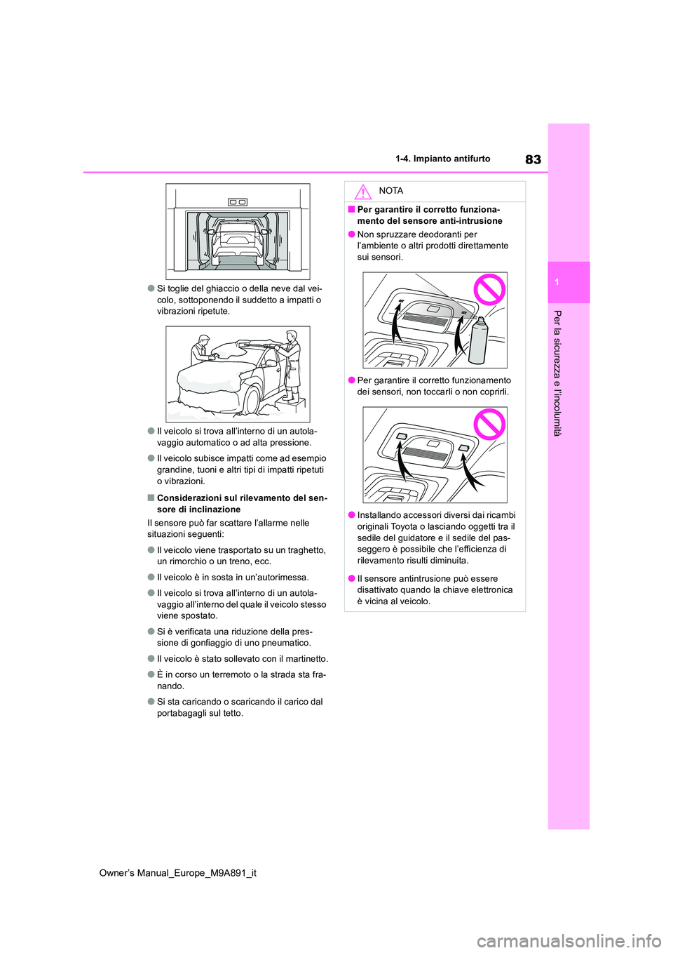 TOYOTA BZ4X 2023  Manuale duso (in Italian) 83
1
Owner’s Manual_Europe_M9A891_it
1-4. Impianto antifurto
Per la sicurezza e l’incolumità
●Si toglie del ghiaccio o della neve dal vei- colo, sottoponendo il suddetto a impatti o vibrazioni 