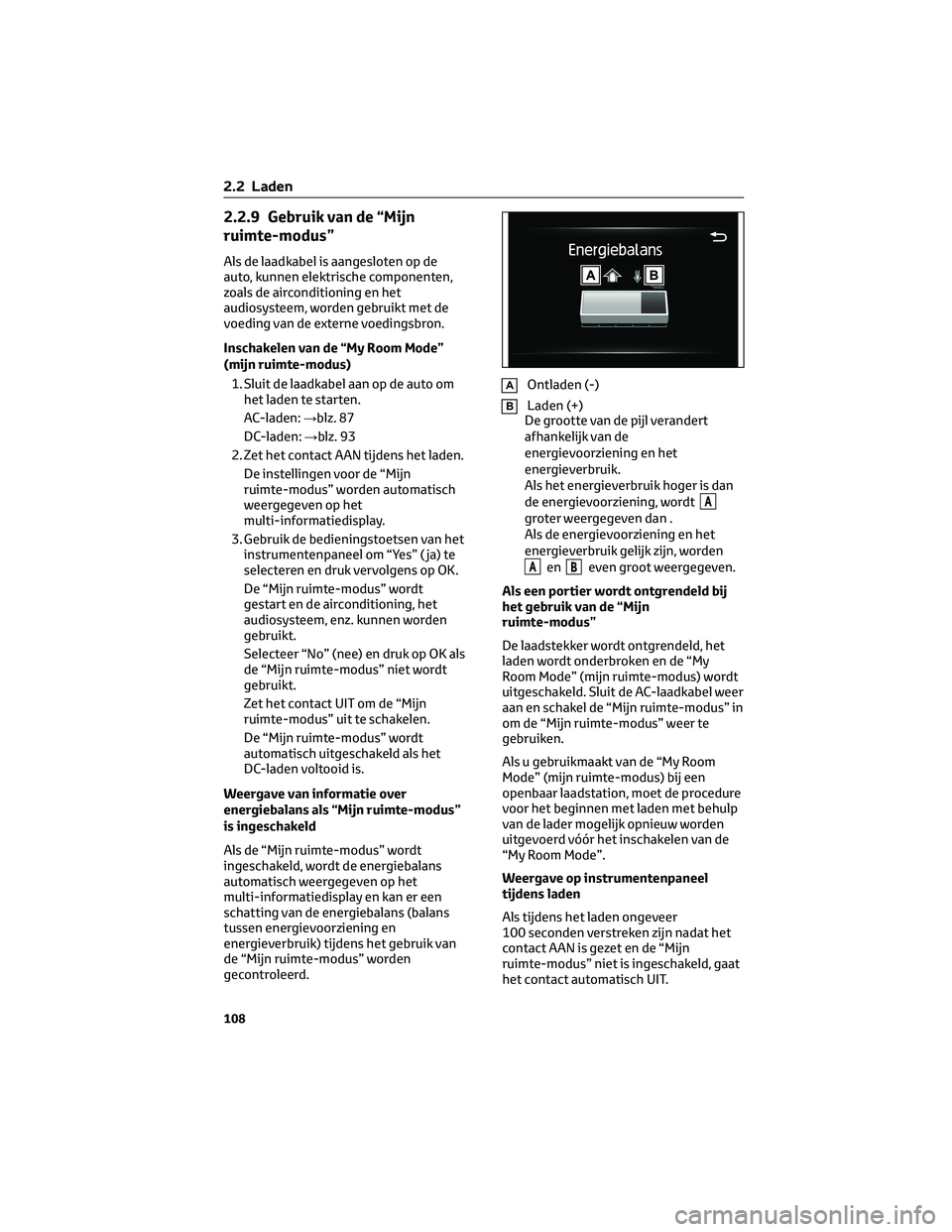 TOYOTA BZ4X 2023 Instructieboekje (in Dutch) 2.2.9 Gebruik van de “Mijn
ruimte-modus”
Als de laadkabel is aangesloten op de
auto, kunnen elektrische componenten,
zoals de airconditioning en het
audiosysteem, worden gebruikt met de
voeding va TOYOTA BZ4X 2023 Instructieboekje (in Dutch) 2.2.9 Gebruik van de “Mijn
ruimte-modus”
Als de laadkabel is aangesloten op de
auto, kunnen elektrische componenten,
zoals de airconditioning en het
audiosysteem, worden gebruikt met de
voeding va