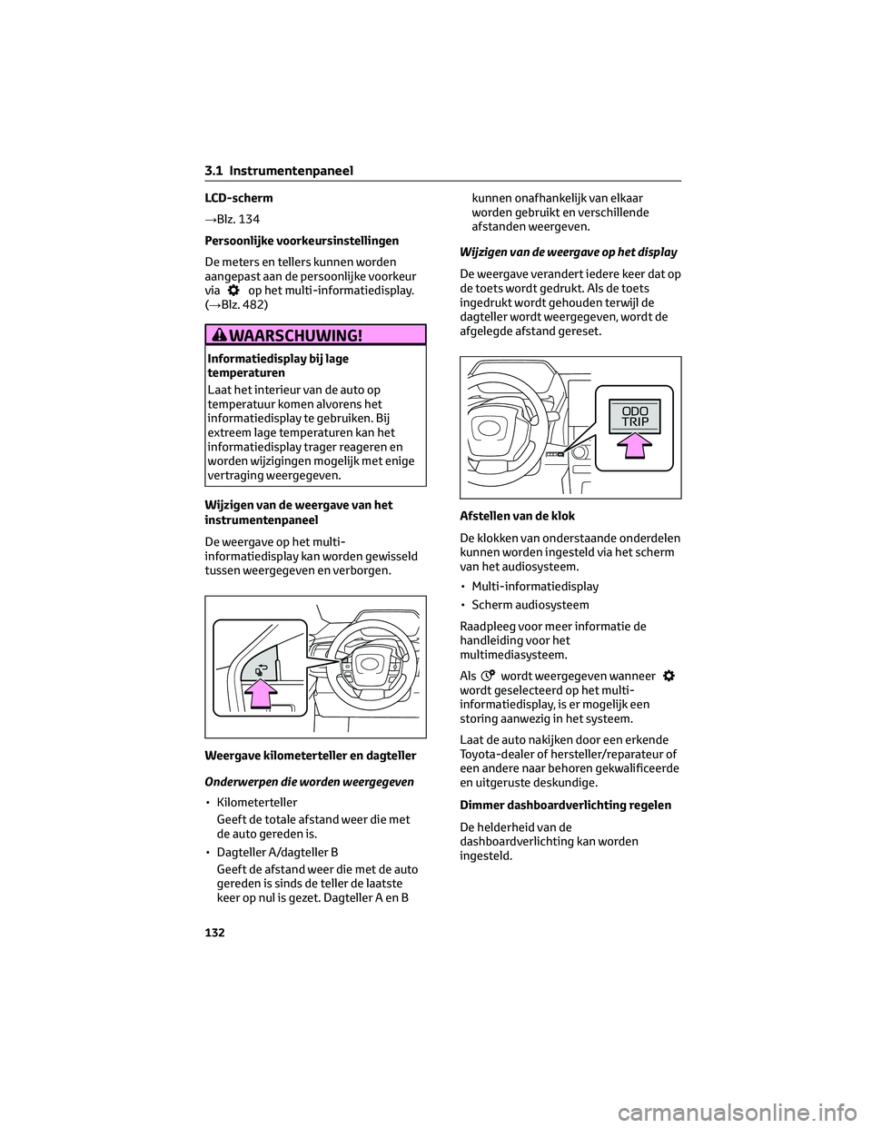 TOYOTA BZ4X 2023 Instructieboekje (in Dutch) LCD-scherm
→Blz. 134
Persoonlijke voorkeursinstellingen
De meters en tellers kunnen worden
aangepast aan de persoonlijke voorkeur
via
op het multi-informatiedisplay.
(→Blz. 482)
WAARSCHUWING!
Info TOYOTA BZ4X 2023 Instructieboekje (in Dutch) LCD-scherm
→Blz. 134
Persoonlijke voorkeursinstellingen
De meters en tellers kunnen worden
aangepast aan de persoonlijke voorkeur
via
op het multi-informatiedisplay.
(→Blz. 482)
WAARSCHUWING!
Info