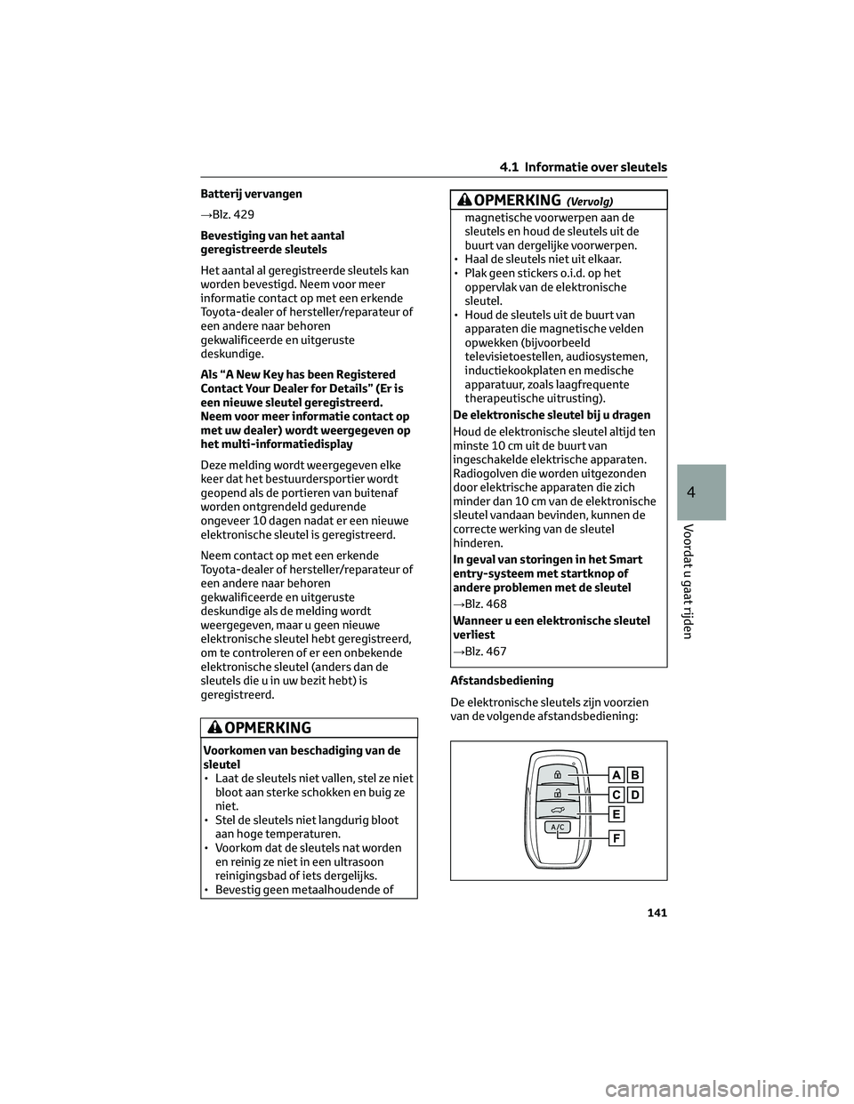TOYOTA BZ4X 2023 Instructieboekje (in Dutch) Batterij vervangen
→Blz. 429
Bevestiging van het aantal
geregistreerde sleutels
Het aantal al geregistreerde sleutels kan
worden bevestigd. Neem voor meer
informatie contact op met een erkende
Toyot TOYOTA BZ4X 2023 Instructieboekje (in Dutch) Batterij vervangen
→Blz. 429
Bevestiging van het aantal
geregistreerde sleutels
Het aantal al geregistreerde sleutels kan
worden bevestigd. Neem voor meer
informatie contact op met een erkende
Toyot