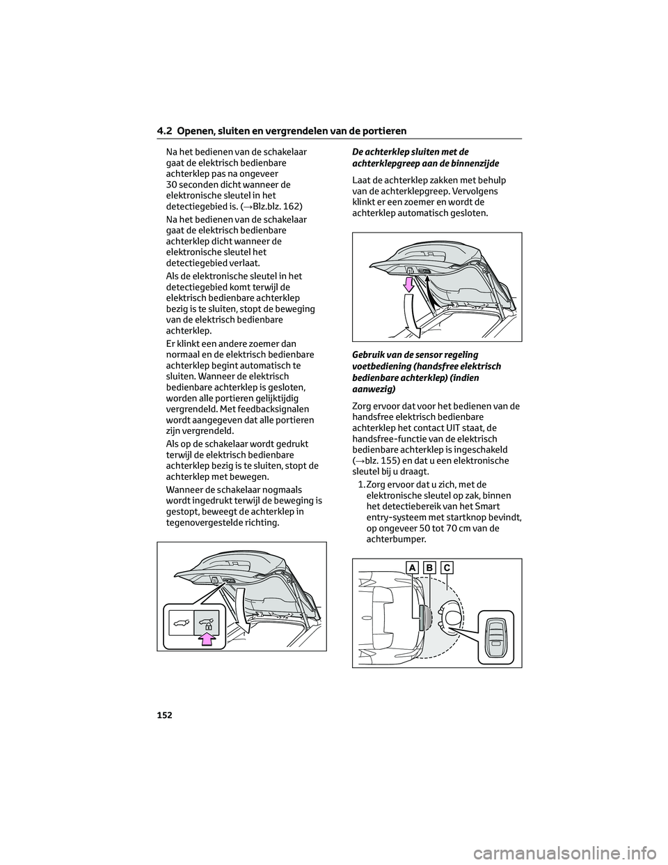 TOYOTA BZ4X 2023  Instructieboekje (in Dutch) Na het bedienen van de schakelaar
gaat de elektrisch bedienbare
achterklep pas na ongeveer
30 seconden dicht wanneer de
elektronische sleutel in het
detectiegebied is. (→Blz.blz. 162)
Na het bediene