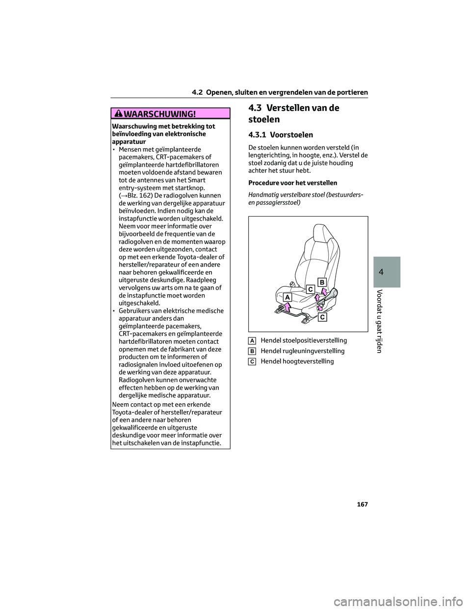 TOYOTA BZ4X 2023 Instructieboekje (in Dutch) WAARSCHUWING!
Waarschuwing met betrekking tot
beïnvloeding van elektronische
apparatuur
• Mensen met geïmplanteerde
pacemakers, CRT-pacemakers of
geïmplanteerde hartdefibrillatoren
moeten voldoen TOYOTA BZ4X 2023 Instructieboekje (in Dutch) WAARSCHUWING!
Waarschuwing met betrekking tot
beïnvloeding van elektronische
apparatuur
• Mensen met geïmplanteerde
pacemakers, CRT-pacemakers of
geïmplanteerde hartdefibrillatoren
moeten voldoen