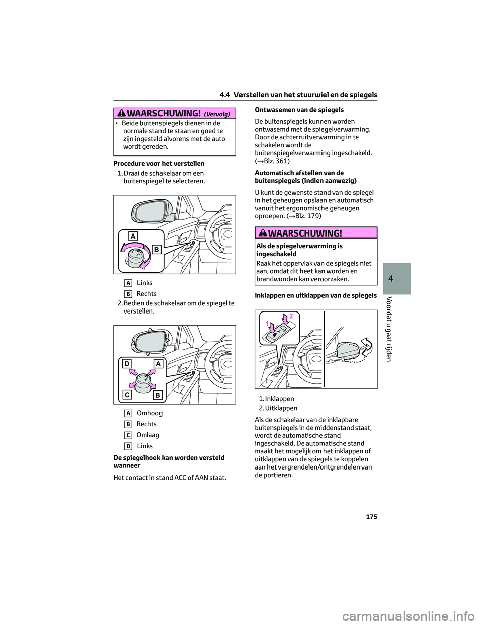 TOYOTA BZ4X 2023  Instructieboekje (in Dutch) WAARSCHUWING!(Vervolg)
• Beide buitenspiegels dienen in de
normale stand te staan en goed te
zijn ingesteld alvorens met de auto
wordt gereden.
Procedure voor het verstellen
1. Draai de schakelaar o