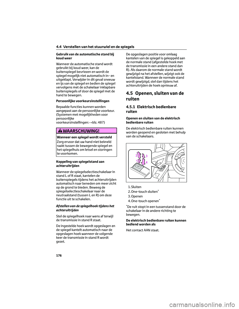 TOYOTA BZ4X 2023  Instructieboekje (in Dutch) Gebruik van de automatische stand bij
koud weer
Wanneer de automatische stand wordt
gebruikt bij koud weer, kan de
buitenspiegel bevriezen en wordt de
spiegel mogelijk niet automatisch in- en
uitgekla