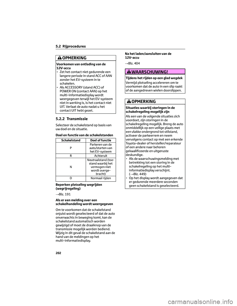 TOYOTA BZ4X 2023 Instructieboekje (in Dutch) OPMERKING
Voorkomen van ontlading van de
12V-accu
• Zet het contact niet gedurende een
langere periode in stand ACC of AAN
zonder het EV-systeem in te
schakelen.
• Als ACCESSORY (stand ACC) of
POW TOYOTA BZ4X 2023 Instructieboekje (in Dutch) OPMERKING
Voorkomen van ontlading van de
12V-accu
• Zet het contact niet gedurende een
langere periode in stand ACC of AAN
zonder het EV-systeem in te
schakelen.
• Als ACCESSORY (stand ACC) of
POW