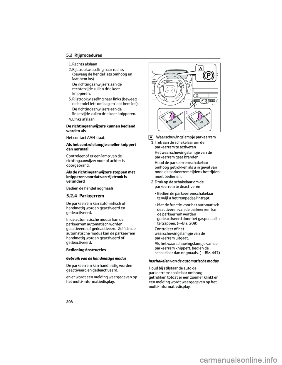 TOYOTA BZ4X 2023 Instructieboekje (in Dutch) 1. Rechts afslaan
2. Rijstrookwisseling naar rechts
(beweeg de hendel iets omhoog en
laat hem los)
De richtingaanwijzers aan de
rechterzijde zullen drie keer
knipperen.
3. Rijstrookwisseling naar link TOYOTA BZ4X 2023 Instructieboekje (in Dutch) 1. Rechts afslaan
2. Rijstrookwisseling naar rechts
(beweeg de hendel iets omhoog en
laat hem los)
De richtingaanwijzers aan de
rechterzijde zullen drie keer
knipperen.
3. Rijstrookwisseling naar link